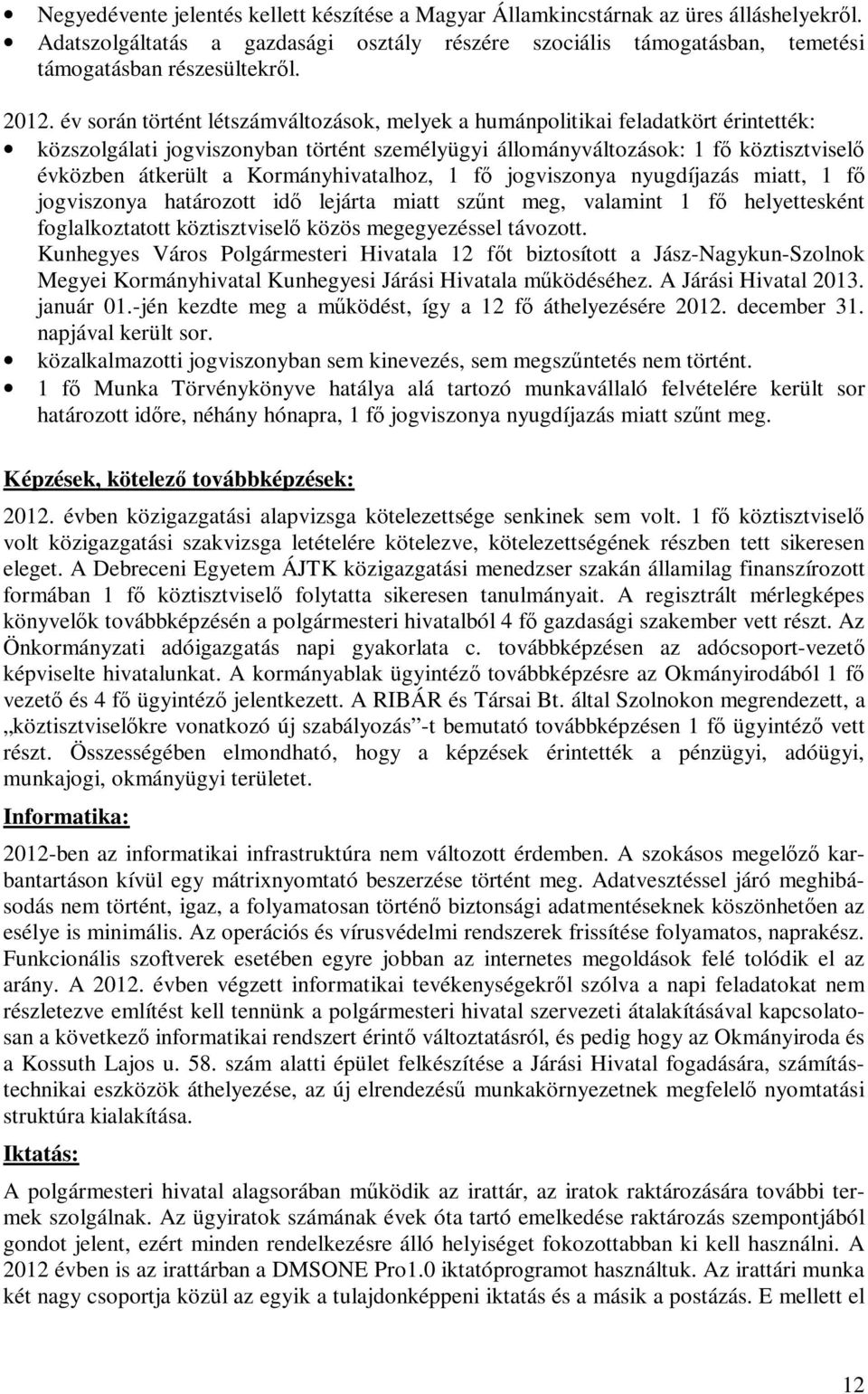 Kormányhivatalhoz, 1 fő jogviszonya nyugdíjazás miatt, 1 fő jogviszonya határozott idő lejárta miatt szűnt meg, valamint 1 fő helyettesként foglalkoztatott köztisztviselő közös megegyezéssel távozott.