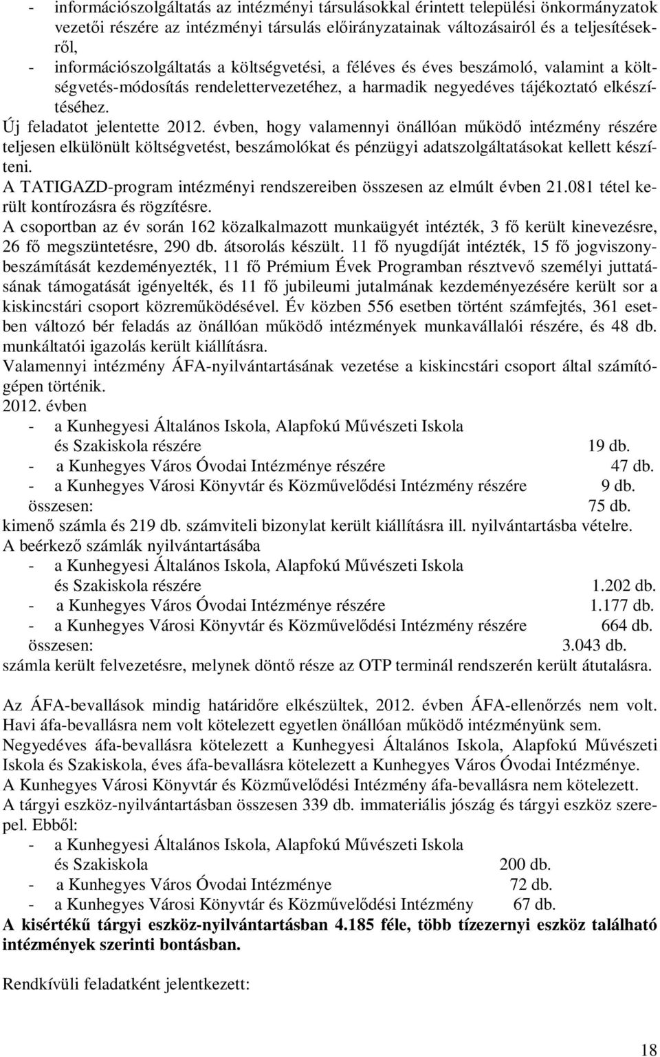 Új feladatot jelentette 2012. évben, hogy valamennyi önállóan működő intézmény részére teljesen elkülönült költségvetést, beszámolókat és pénzügyi adatszolgáltatásokat kellett készíteni.