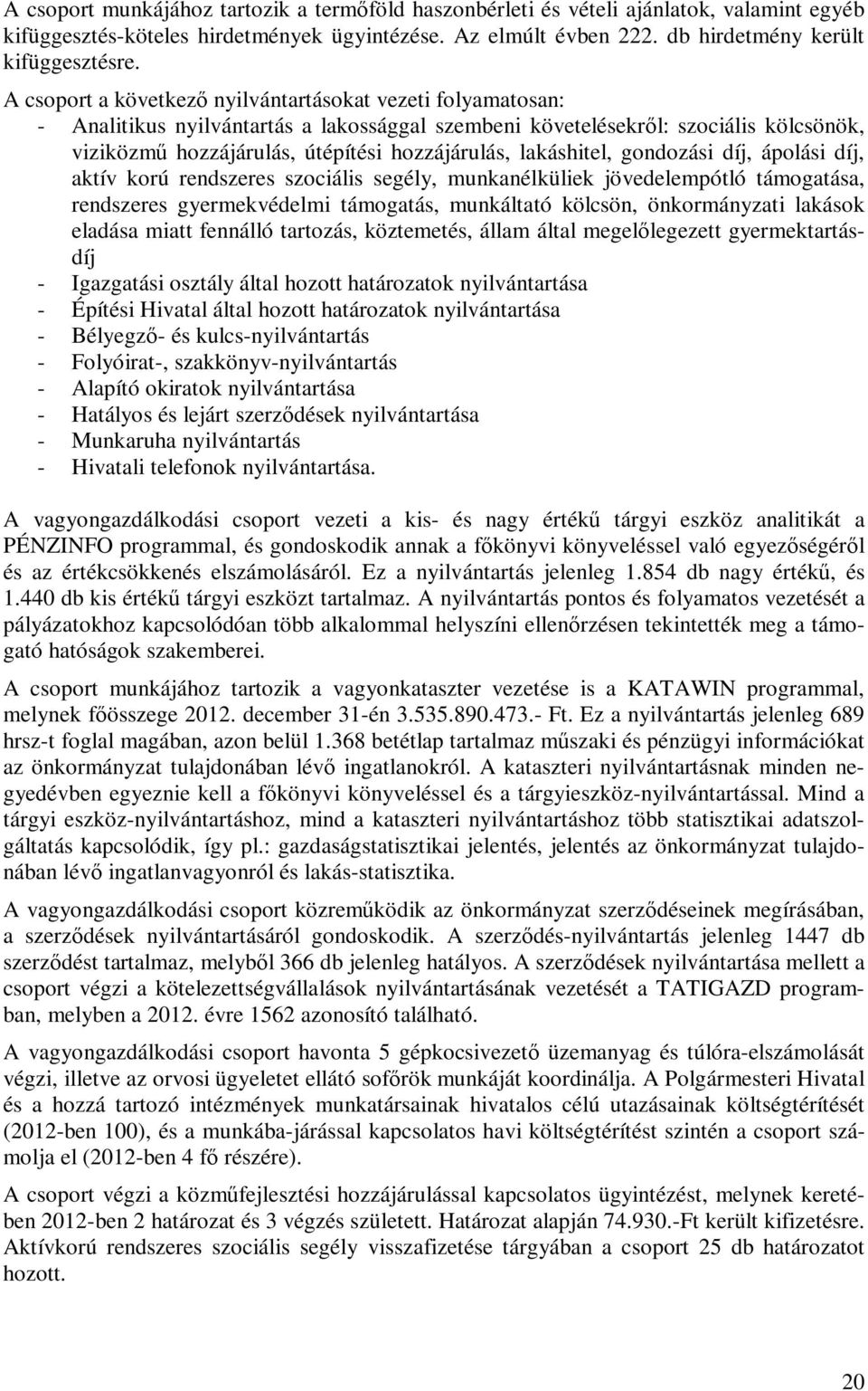 lakáshitel, gondozási díj, ápolási díj, aktív korú rendszeres szociális segély, munkanélküliek jövedelempótló támogatása, rendszeres gyermekvédelmi támogatás, munkáltató kölcsön, önkormányzati