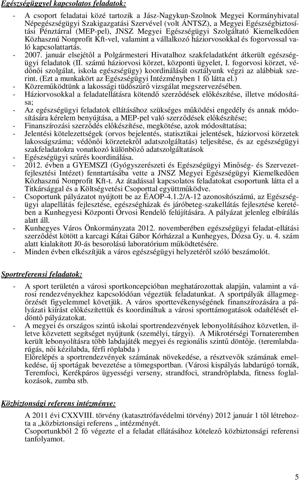 - 2007. január elsejétől a Polgármesteri Hivatalhoz szakfeladatként átkerült egészségügyi feladatok (II. számú háziorvosi körzet, központi ügyelet, I.