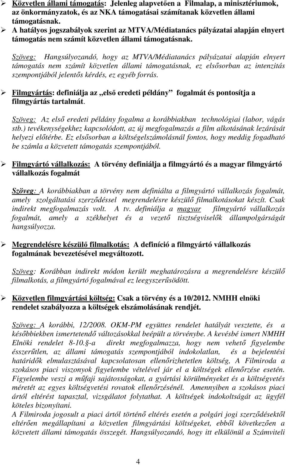 Szöveg: Hangsúlyozandó, hogy az MTVA/Médiatanács pályázatai alapján elnyert támogatás nem számít közvetlen állami támogatásnak, ez elsősorban az intenzitás szempontjából jelentős kérdés, ez egyéb