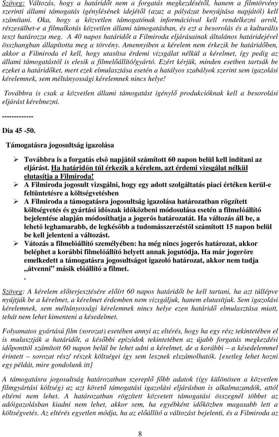 A 40 napos határidőt a Filmiroda eljárásainak általános határidejével összhangban állapította meg a törvény.