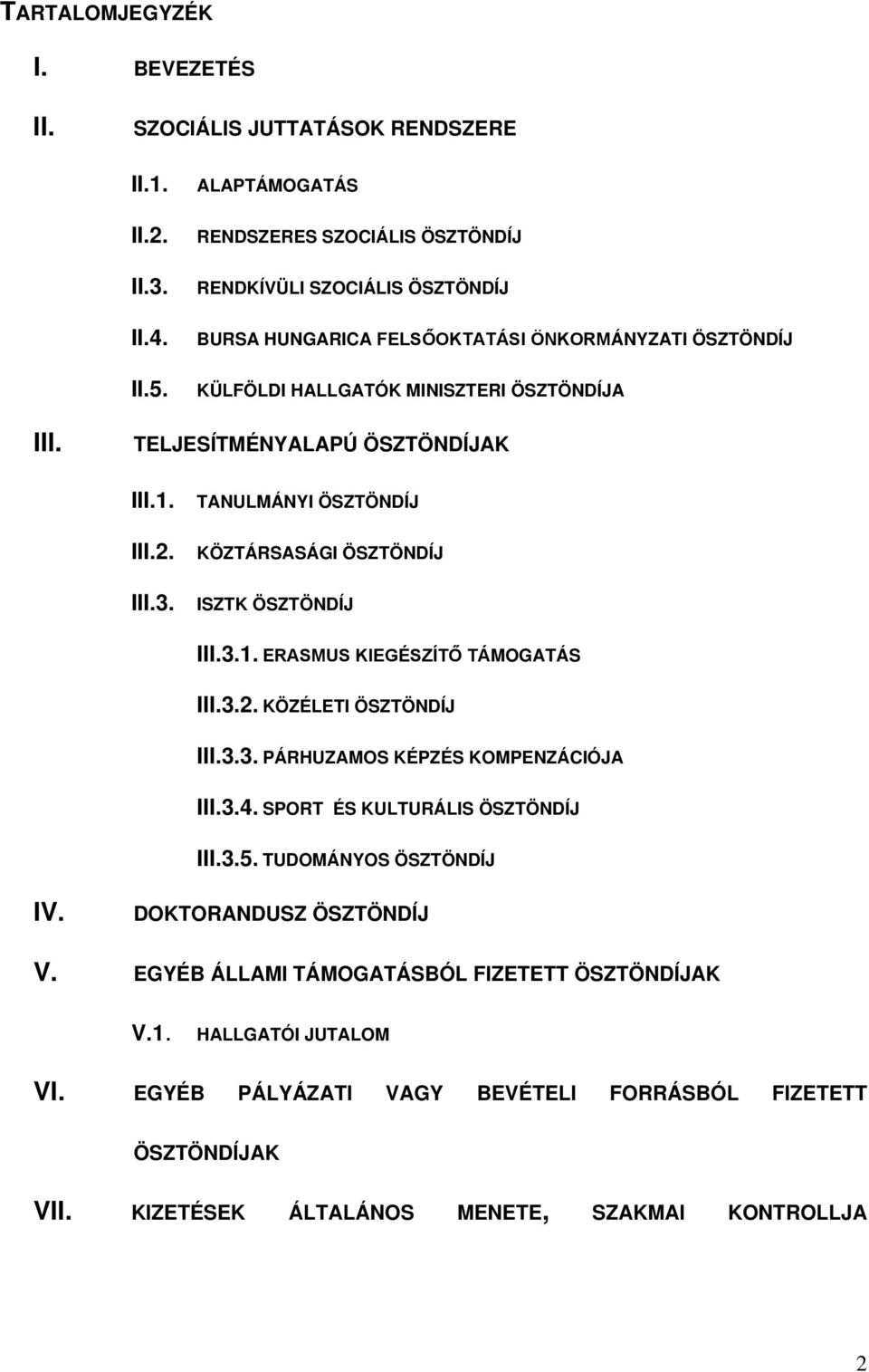 TELJESÍTMÉNYALAPÚ ÖSZTÖNDÍJAK III.1. TANULMÁNYI ÖSZTÖNDÍJ III.2. KÖZTÁRSASÁGI ÖSZTÖNDÍJ III.3. ISZTK ÖSZTÖNDÍJ III.3.1. ERASMUS KIEGÉSZÍTŐ TÁMOGATÁS III.3.2. KÖZÉLETI ÖSZTÖNDÍJ III.3.3. PÁRHUZAMOS KÉPZÉS KOMPENZÁCIÓJA III.