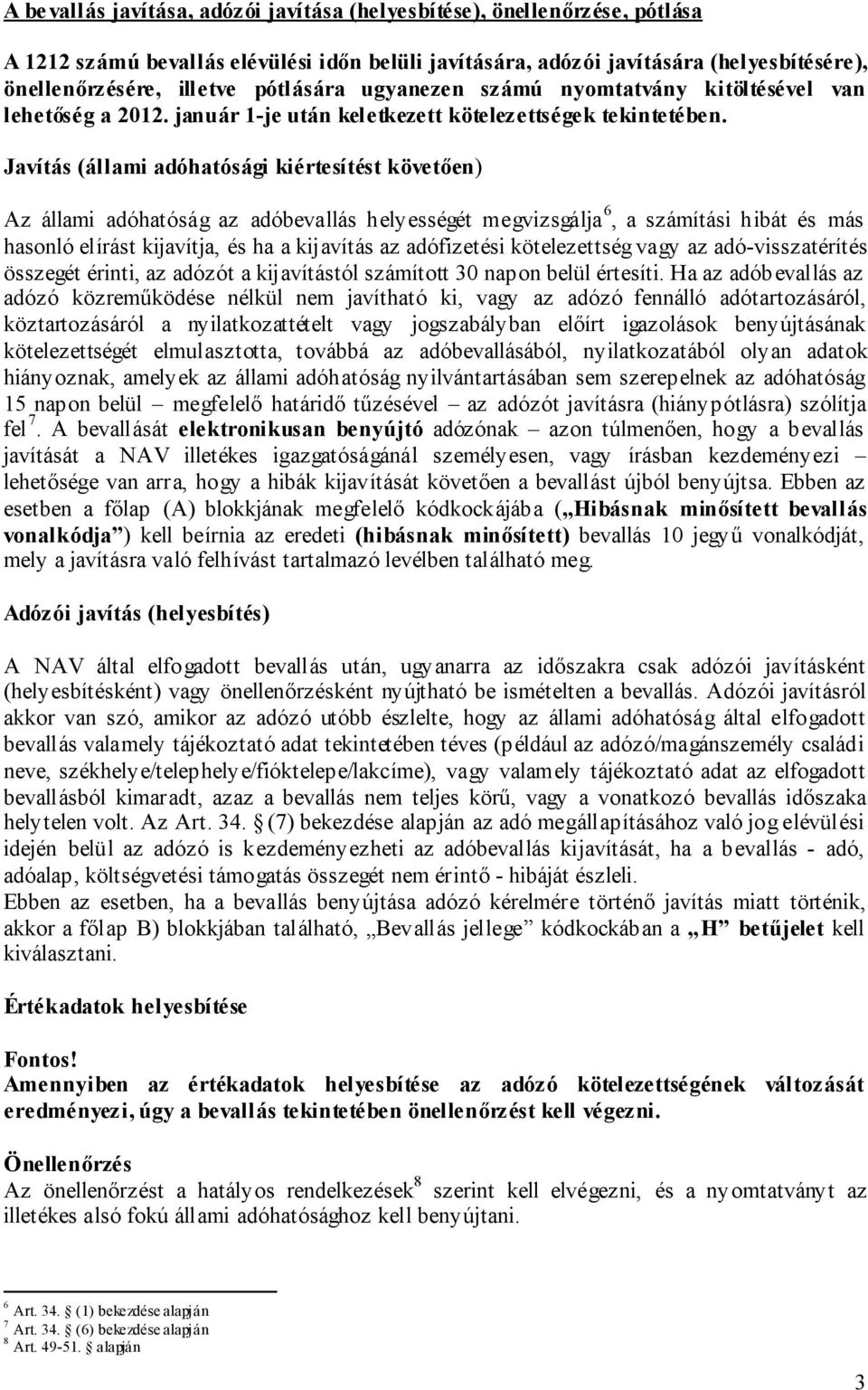 Javítás (állami adóhatósági kiértesítést követően) Az állami adóhatóság az adóbevallás helyességét megvizsgálja 6, a számítási hibát és más hasonló elírást kijavítja, és ha a kijavítás az adófizetési