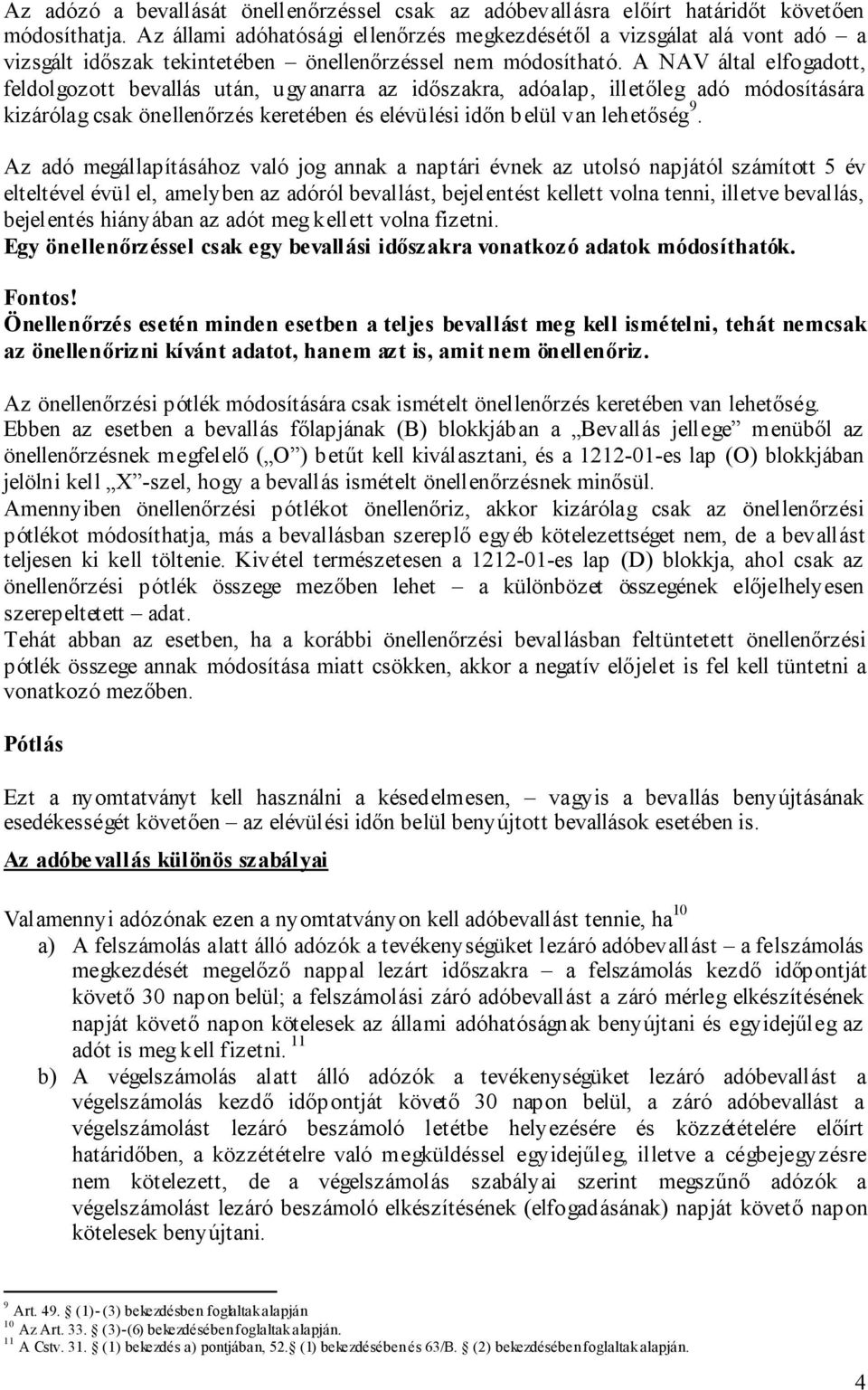 A NAV által elfogadott, feldolgozott bevallás után, ugyanarra az időszakra, adóalap, illetőleg adó módosítására kizárólag csak önellenőrzés keretében és elévülési időn belül van lehetőség 9.