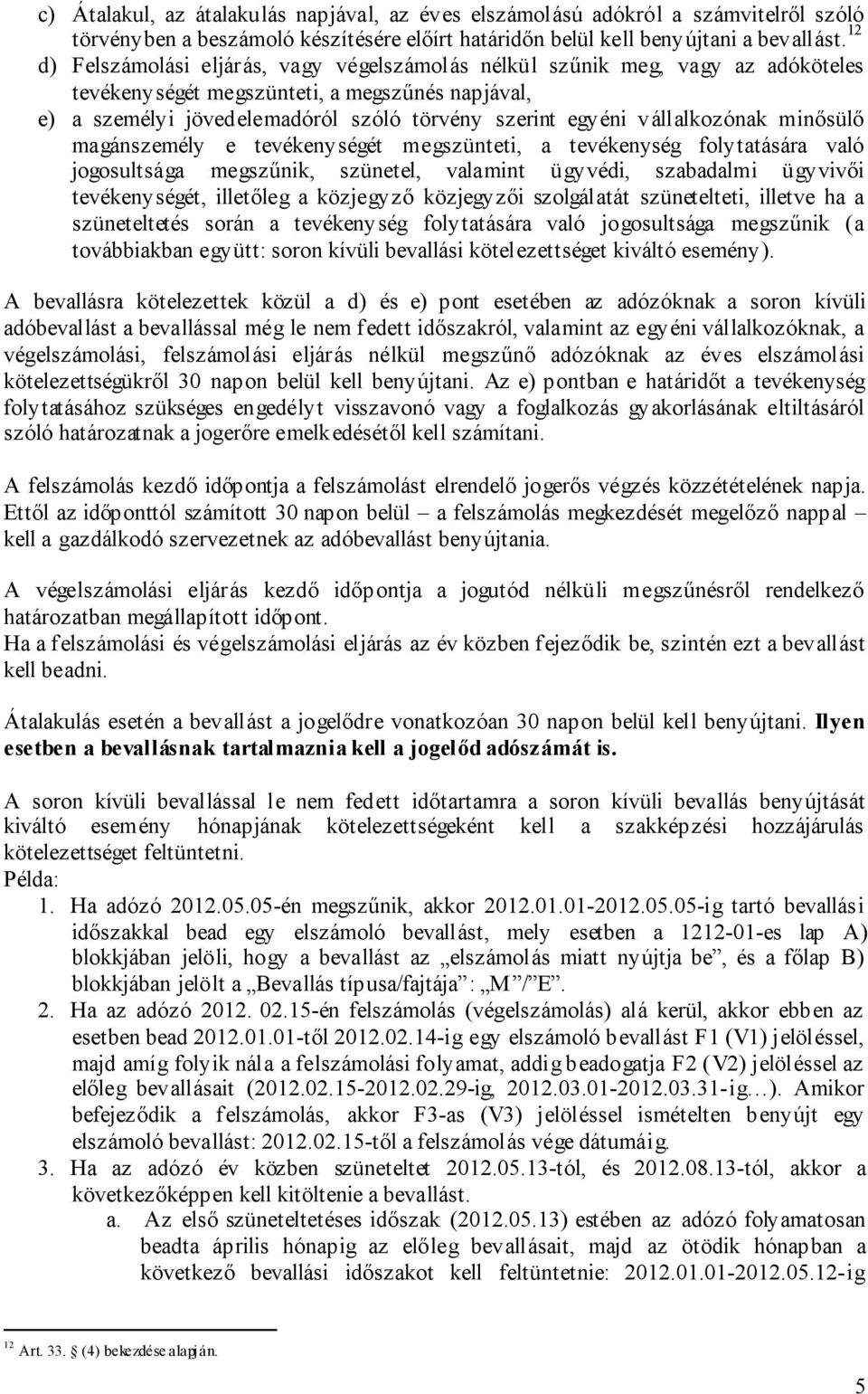 vállalkozónak minősülő magánszemély e tevékenységét megszünteti, a tevékenység folytatására való jogosultsága megszűnik, szünetel, valamint ügyvédi, szabadalmi ügyvivői tevékenységét, illetőleg a