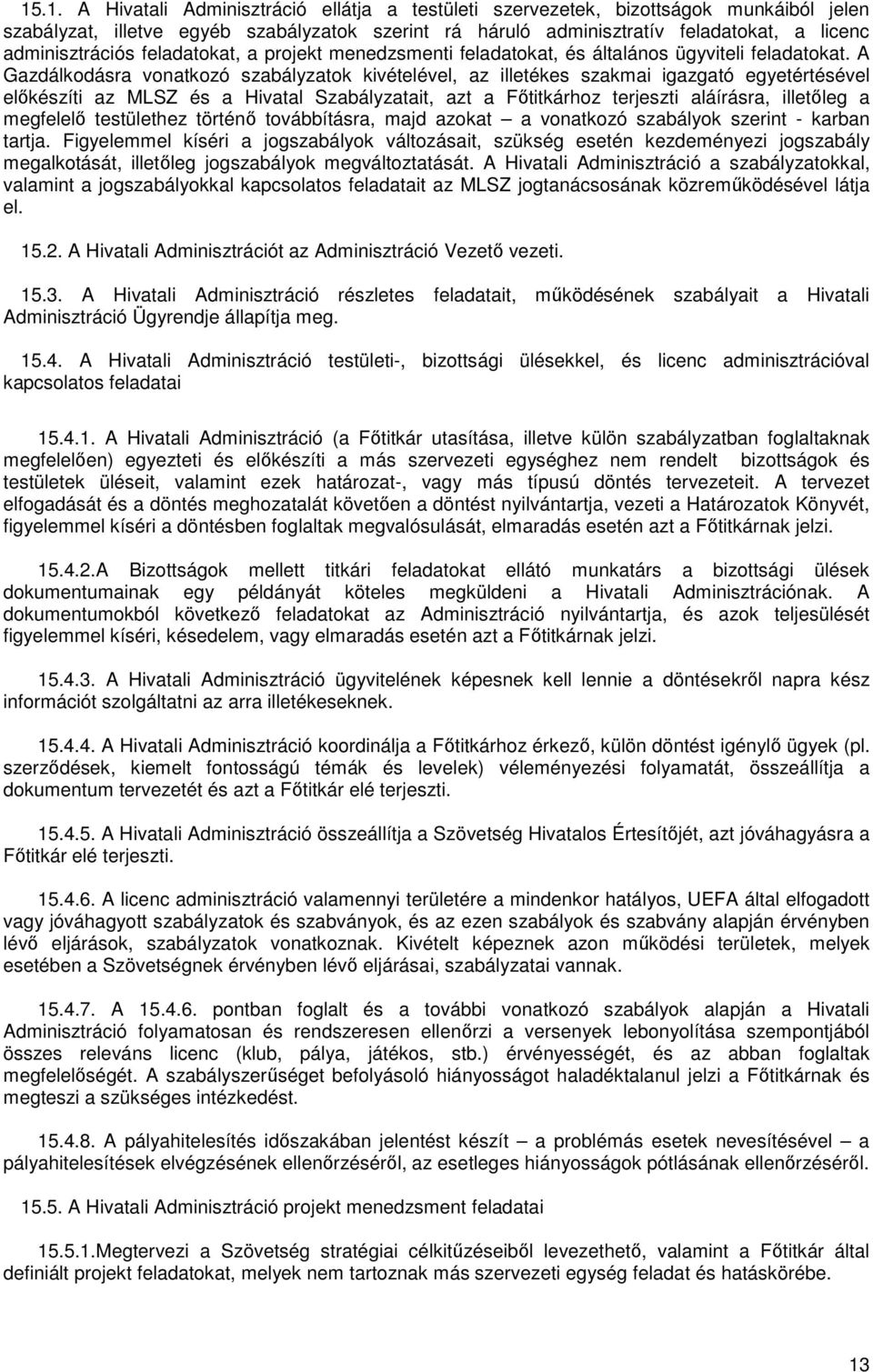 A Gazdálkodásra vonatkozó szabályzatok kivételével, az illetékes szakmai igazgató egyetértésével előkészíti az MLSZ és a Hivatal Szabályzatait, azt a Főtitkárhoz terjeszti aláírásra, illetőleg a