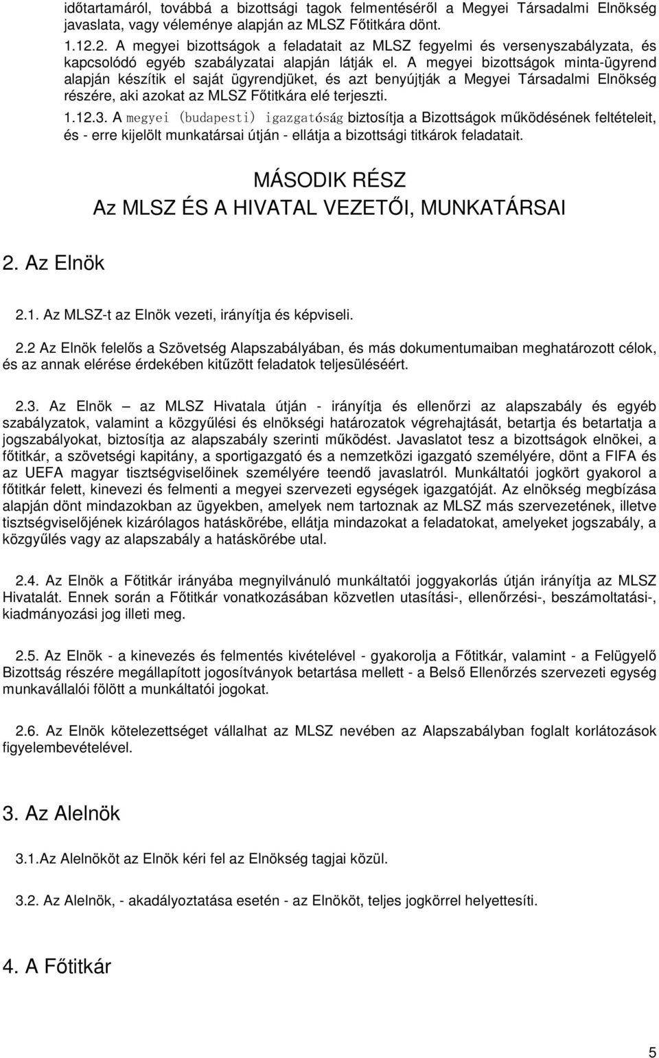 A megyei bizottságok minta-ügyrend alapján készítik el saját ügyrendjüket, és azt benyújtják a Megyei Társadalmi Elnökség részére, aki azokat az MLSZ Főtitkára elé terjeszti. 1.12.3.