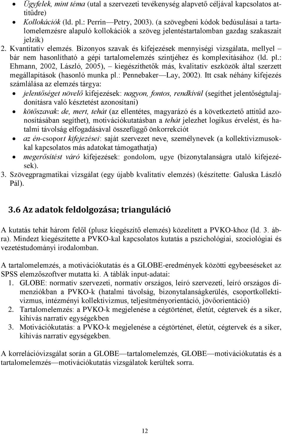 Bizonyos szavak és kifejezések mennyiségi vizsgálata, mellyel bár nem hasonlítható a gépi tartalomelemzés szintjéhez és komplexitásához (ld. pl.