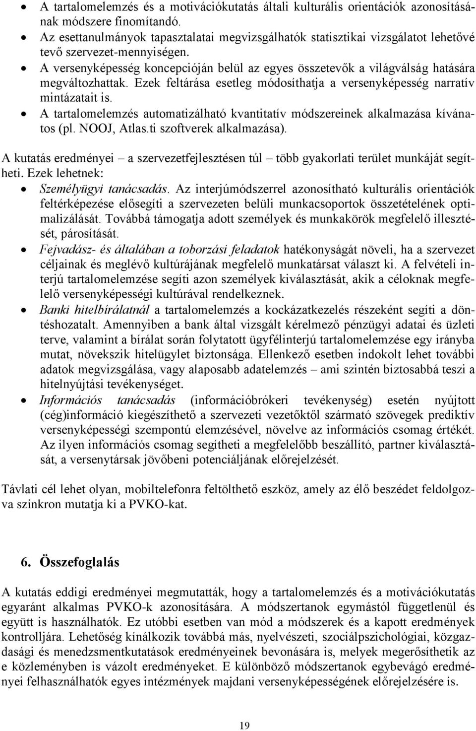 A versenyképesség koncepcióján belül az egyes összetevők a világválság hatására megváltozhattak. Ezek feltárása esetleg módosíthatja a versenyképesség narratív mintázatait is.