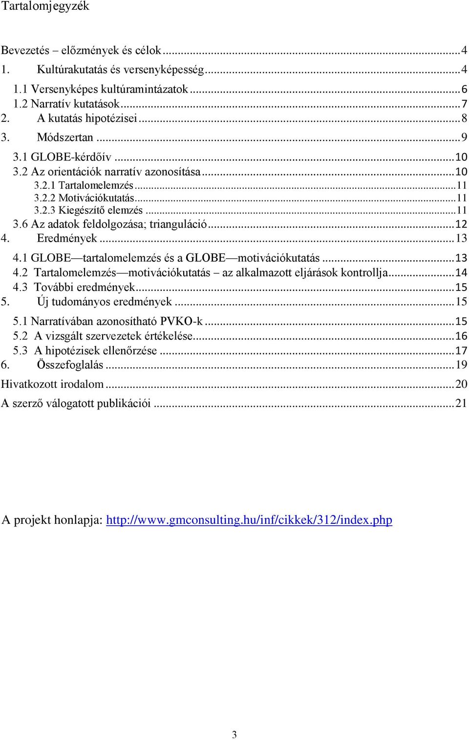 .. 12 4. Eredmények... 13 4.1 GLOBE tartalomelemzés és a GLOBE motivációkutatás... 13 4.2 Tartalomelemzés motivációkutatás az alkalmazott eljárások kontrollja... 14 4.3 További eredmények... 15 5.