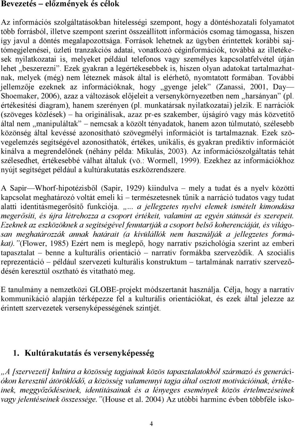 Források lehetnek az ügyben érintettek korábbi sajtómegjelenései, üzleti tranzakciós adatai, vonatkozó céginformációk, továbbá az illetékesek nyilatkozatai is, melyeket például telefonos vagy