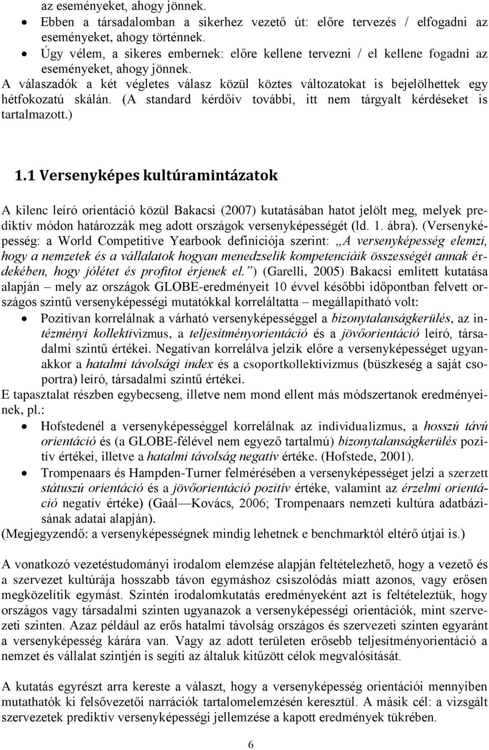 A válaszadók a két végletes válasz közül köztes változatokat is bejelölhettek egy hétfokozatú skálán. (A standard kérdőív további, itt nem tárgyalt kérdéseket is tartalmazott.) 1.