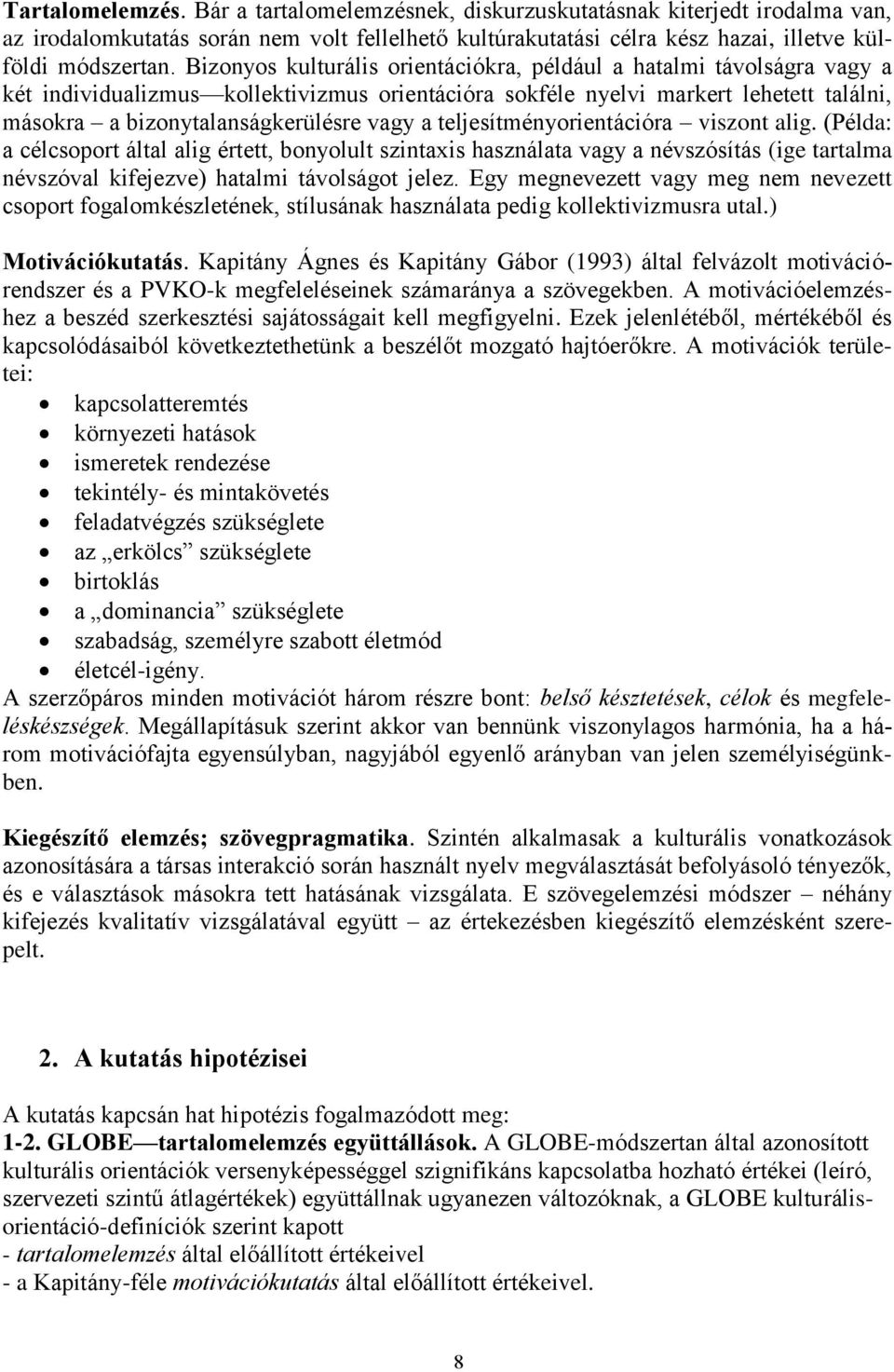 a teljesítményorientációra viszont alig. (Példa: a célcsoport által alig értett, bonyolult szintaxis használata vagy a névszósítás (ige tartalma névszóval kifejezve) hatalmi távolságot jelez.