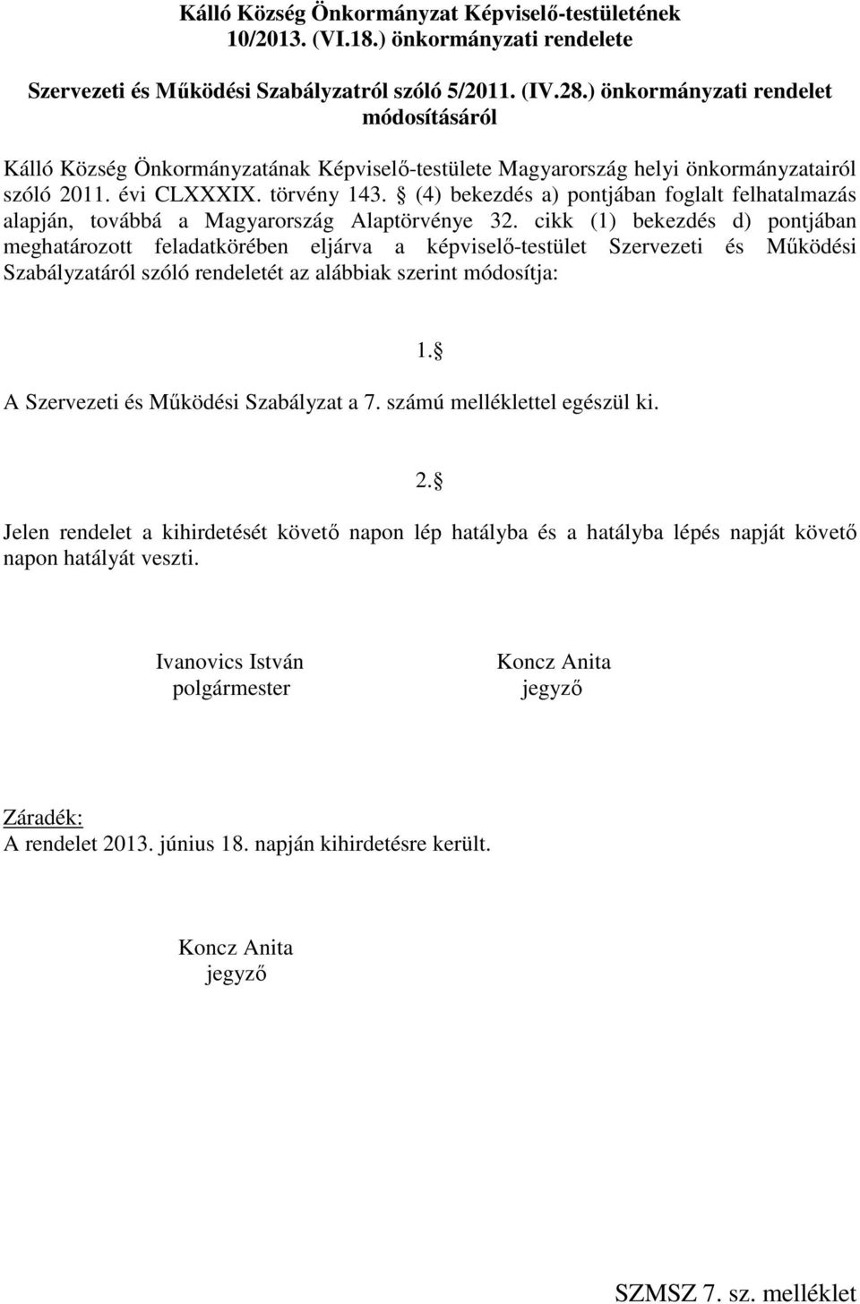 (4) bekezdés a) pontjában foglalt felhatalmazás alapján, továbbá a Magyarország Alaptörvénye 32.