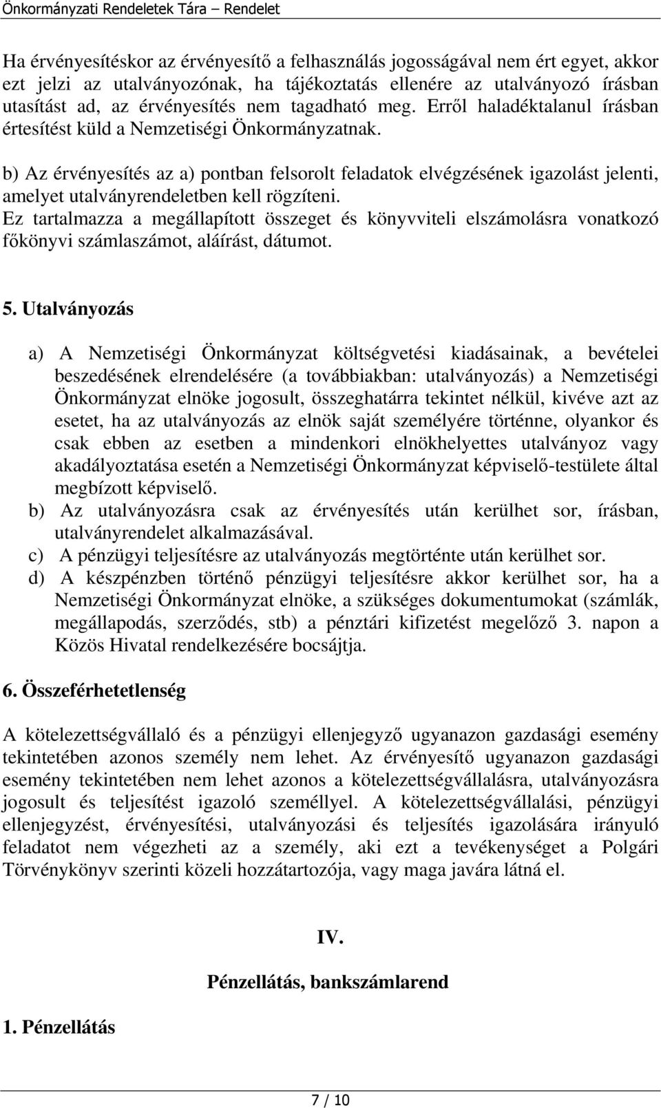 b) Az érvényesítés az a) pontban felsorolt feladatok elvégzésének igazolást jelenti, amelyet utalványrendeletben kell rögzíteni.