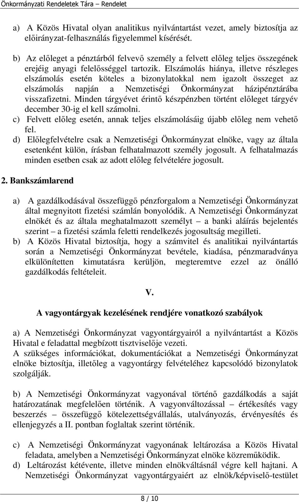 Elszámolás hiánya, illetve részleges elszámolás esetén köteles a bizonylatokkal nem igazolt összeget az elszámolás napján a Nemzetiségi Önkormányzat házipénztárába visszafizetni.