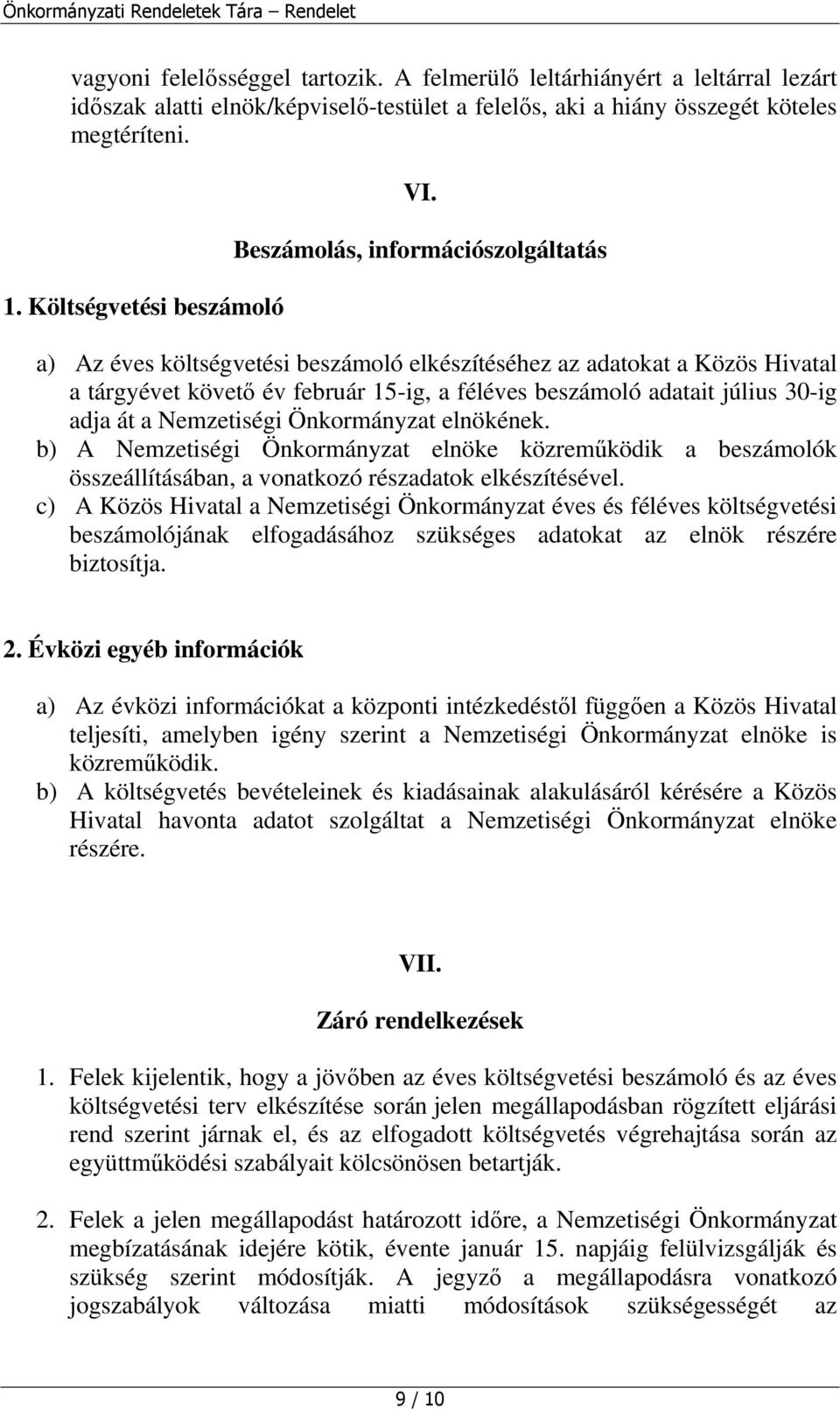 Beszámolás, információszolgáltatás a) Az éves költségvetési beszámoló elkészítéséhez az adatokat a Közös Hivatal a tárgyévet követő év február 15-ig, a féléves beszámoló adatait július 30-ig adja át