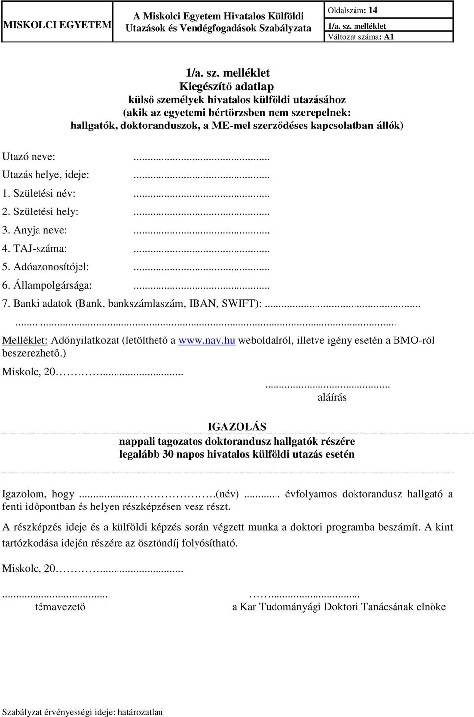 melléklet Kiegészítő adatlap külső személyek hivatalos külföldi utazásához (akik az egyetemi bértörzsben nem szerepelnek: hallgatók, doktoranduszok, a ME-mel szerződéses kapcsolatban állók) Utazó