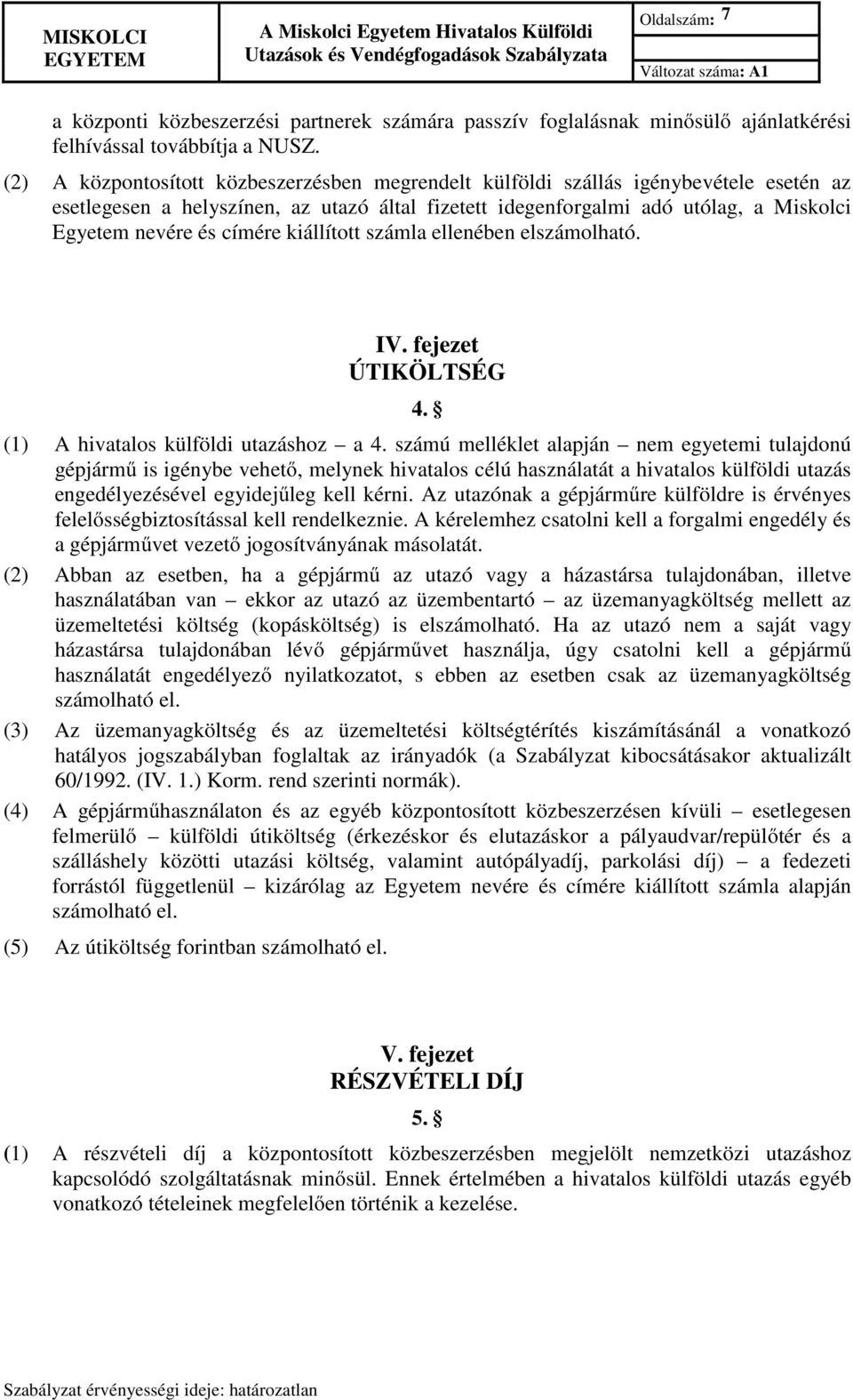 címére kiállított számla ellenében elszámolható. IV. fejezet ÚTIKÖLTSÉG 4. (1) A hivatalos külföldi utazáshoz a 4.