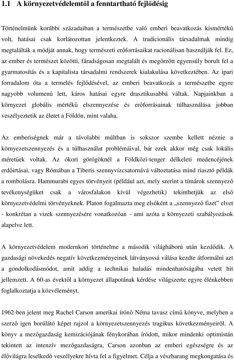 Ez, az ember és természet közötti, fáradságosan megtalált és megırzött egyensúly borult fel a gyarmatosítás és a kapitalista társadalmi rendszerek kialakulása következtében.