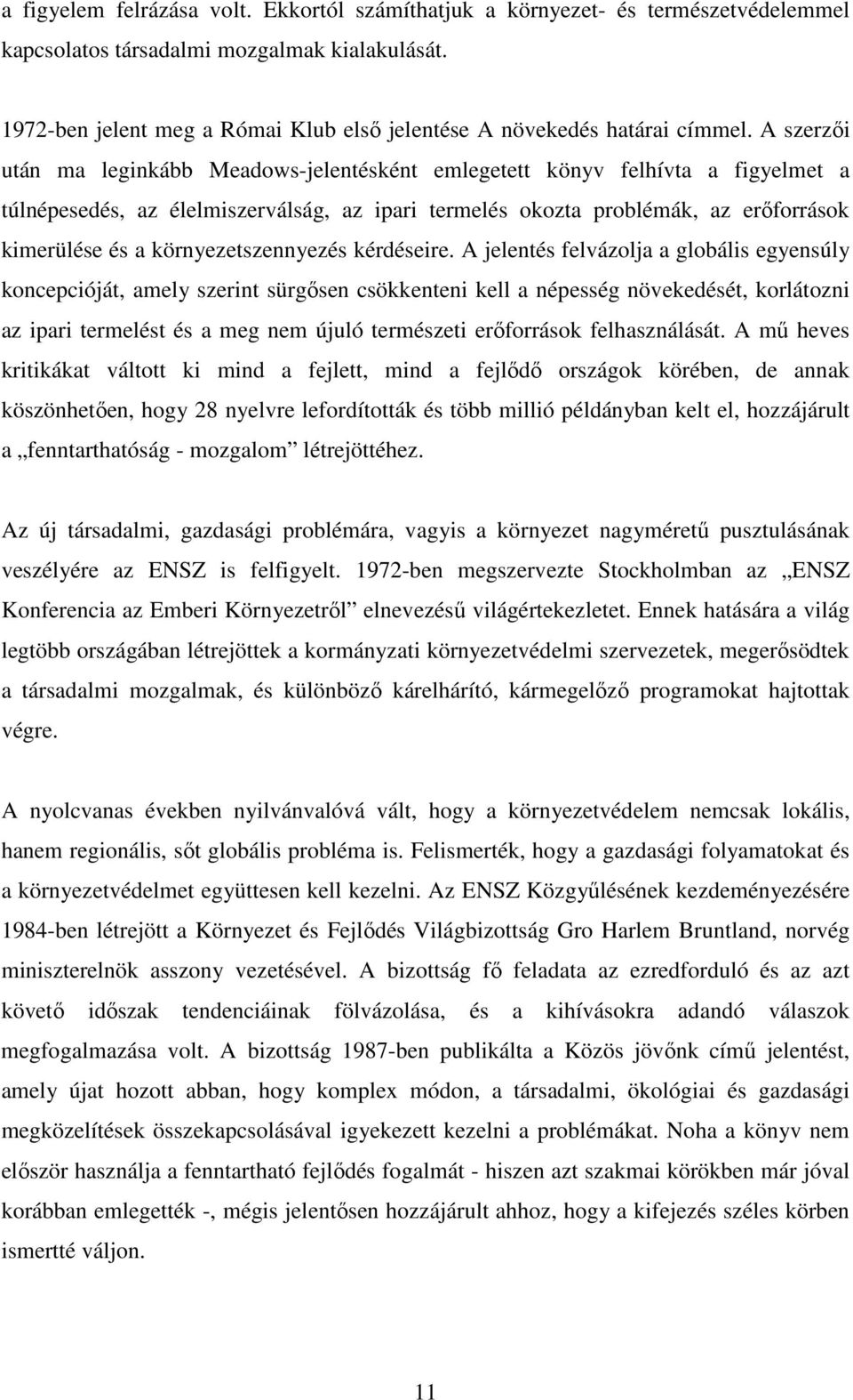 A szerzıi után ma leginkább Meadows-jelentésként emlegetett könyv felhívta a figyelmet a túlnépesedés, az élelmiszerválság, az ipari termelés okozta problémák, az erıforrások kimerülése és a