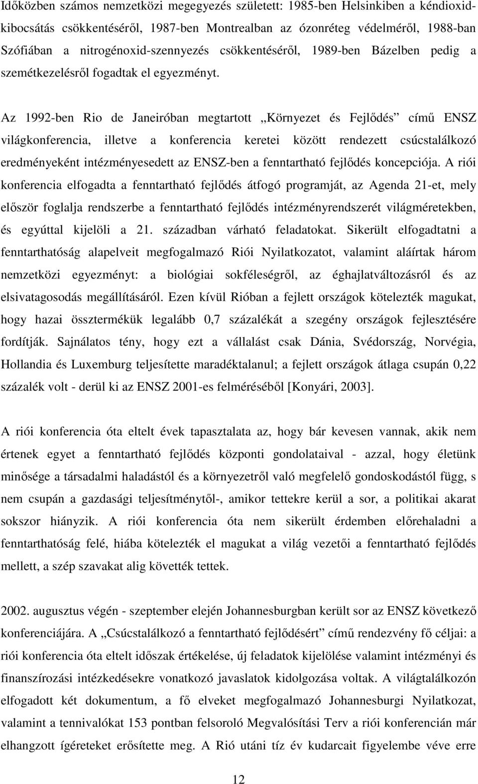 Az 1992-ben Rio de Janeiróban megtartott Környezet és Fejlıdés címő ENSZ világkonferencia, illetve a konferencia keretei között rendezett csúcstalálkozó eredményeként intézményesedett az ENSZ-ben a