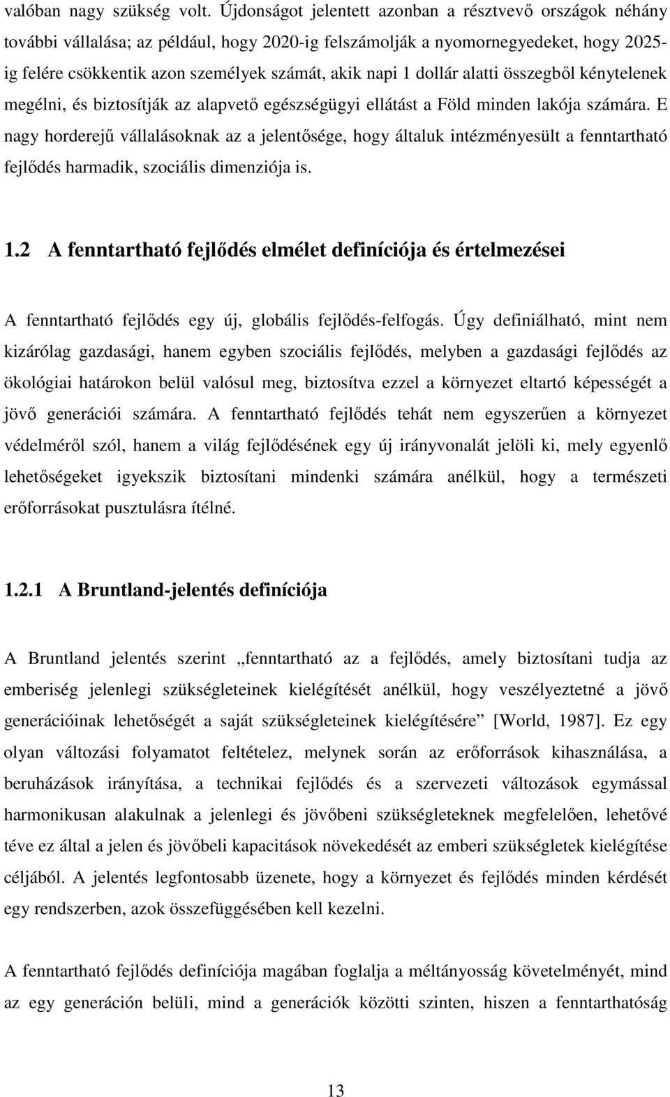 1 dollár alatti összegbıl kénytelenek megélni, és biztosítják az alapvetı egészségügyi ellátást a Föld minden lakója számára.