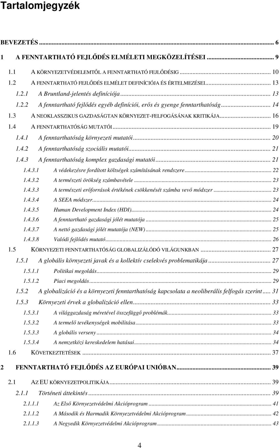 3 A NEOKLASSZIKUS GAZDASÁGTAN KÖRNYEZET-FELFOGÁSÁNAK KRITIKÁJA... 16 1.4 A FENNTARTHATÓSÁG MUTATÓI... 19 1.4.1 A fenntarthatóság környezeti mutatói... 20 1.4.2 A fenntarthatóság szociális mutatói.