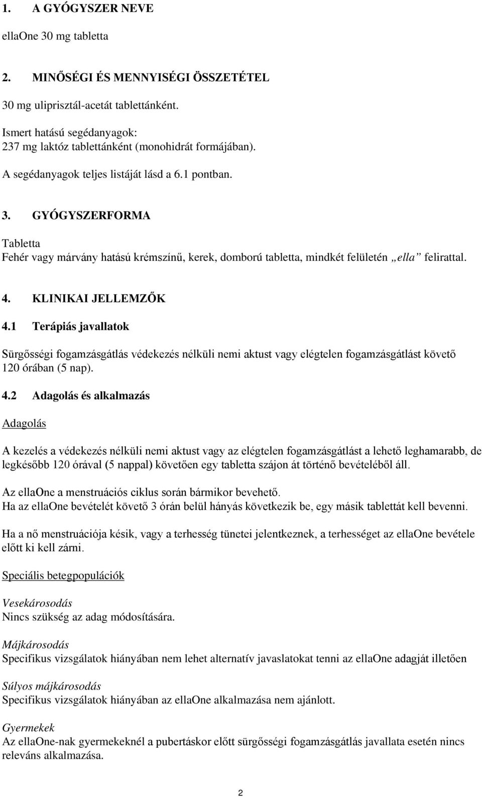 1 Terápiás javallatok Sürgősségi fogamzásgátlás védekezés nélküli nemi aktust vagy elégtelen fogamzásgátlást követő 120 órában (5 nap). 4.