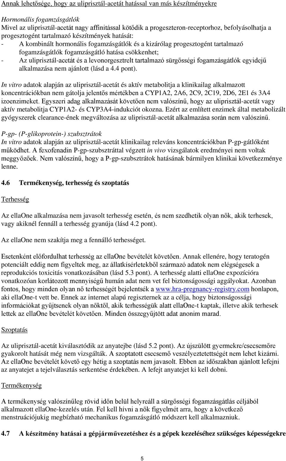 uliprisztál-acetát és a levonorgesztrelt tartalmazó sürgősségi fogamzásgátlók egyidejű alkalmazása nem ajánlott (lásd a 4.4 pont).