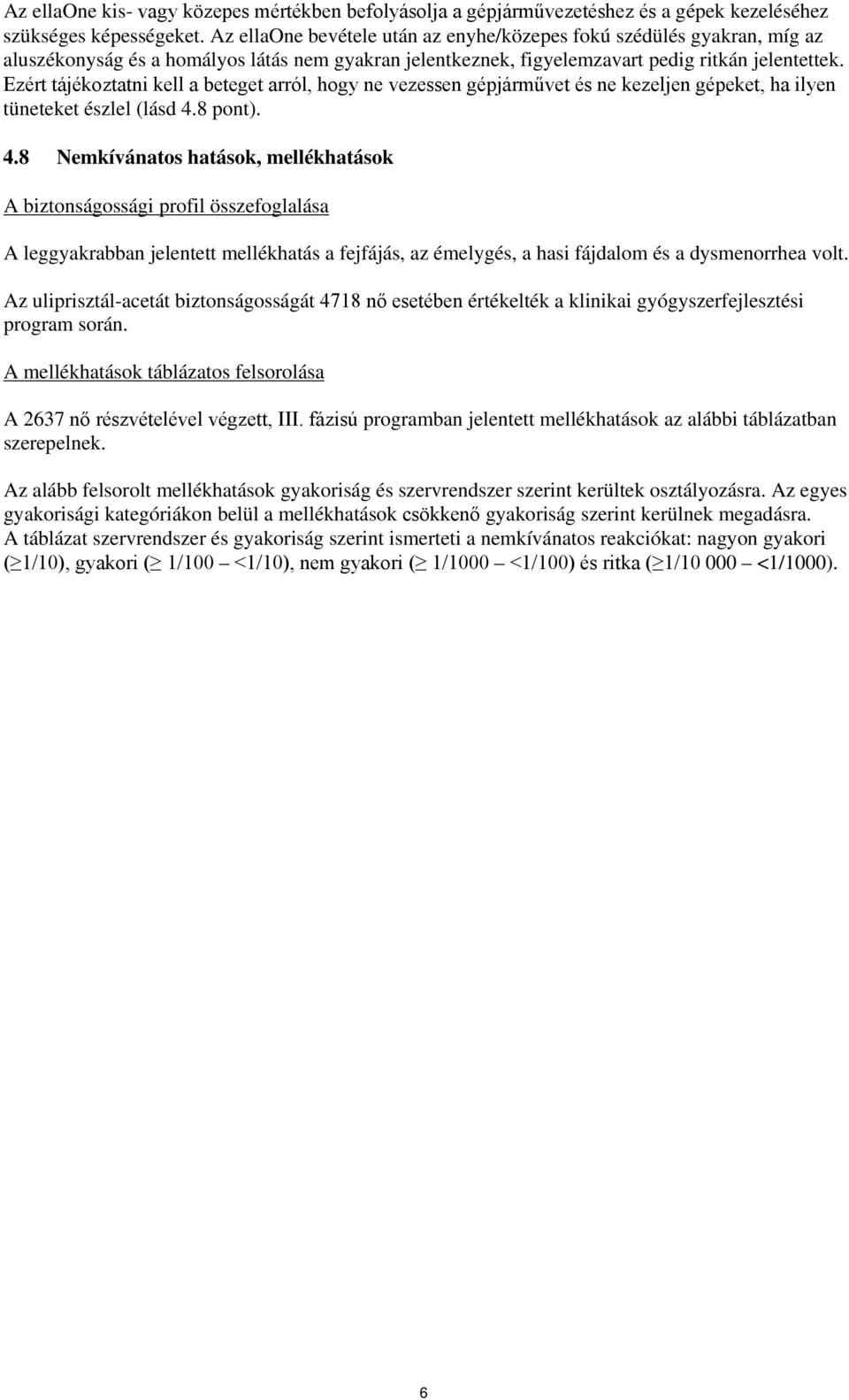 Ezért tájékoztatni kell a beteget arról, hogy ne vezessen gépjárművet és ne kezeljen gépeket, ha ilyen tüneteket észlel (lásd 4.