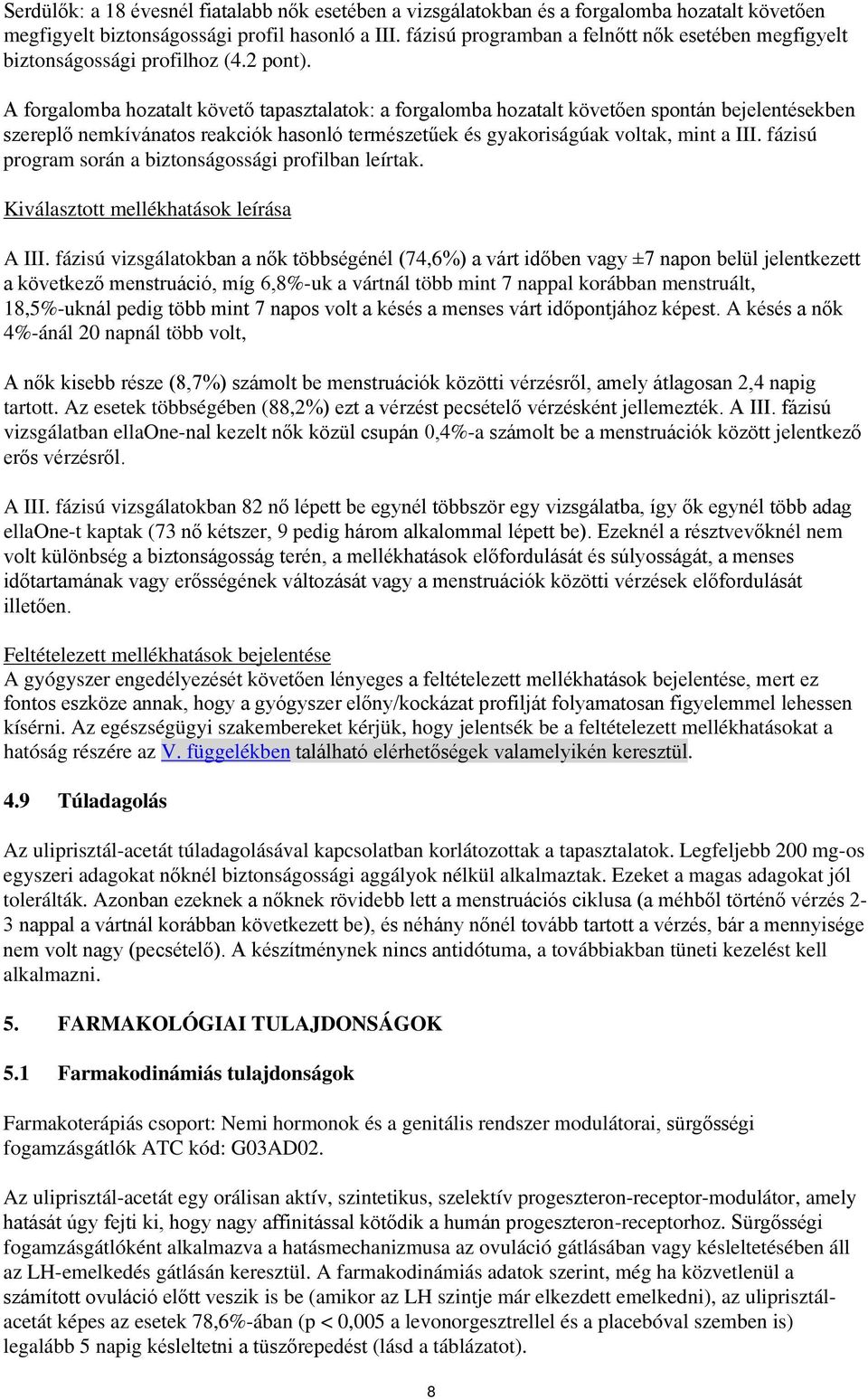 A forgalomba hozatalt követő tapasztalatok: a forgalomba hozatalt követően spontán bejelentésekben szereplő nemkívánatos reakciók hasonló természetűek és gyakoriságúak voltak, mint a III.