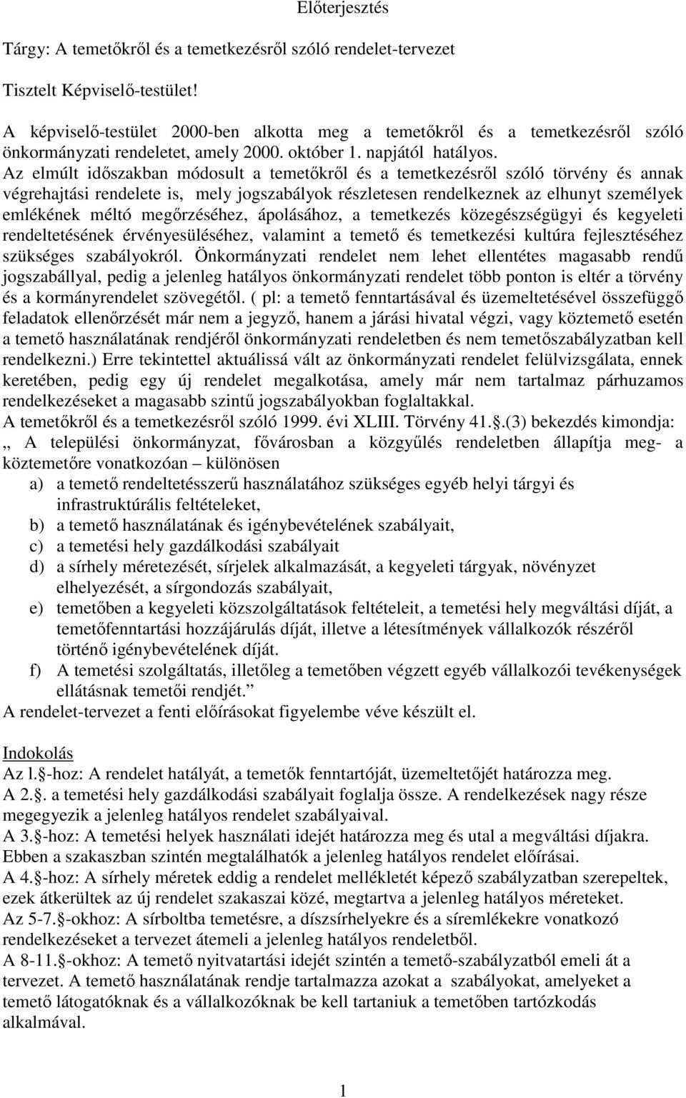 Az elmúlt időszakban módosult a temetőkről és a temetkezésről szóló törvény és annak végrehajtási rendelete is, mely jogszabályok részletesen rendelkeznek az elhunyt személyek emlékének méltó