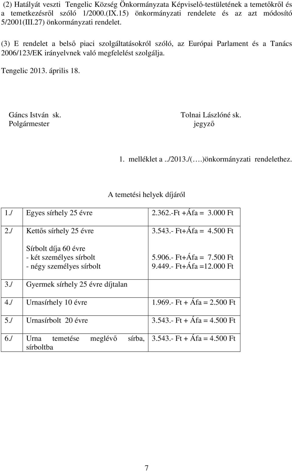 Gáncs István sk. Polgármester Tolnai Lászlóné sk. jegyző 1. melléklet a../2013./(.)önkormányzati rendelethez. A temetési helyek díjáról 1./ Egyes sírhely 25 évre 2.362.-Ft +Áfa = 3.000 Ft 2.