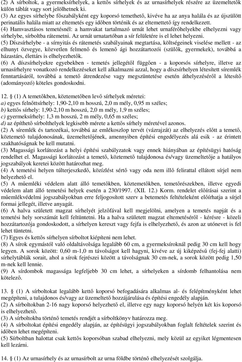 (4) Hamvasztásos temetésnél: a hamvakat tartalmazó urnát lehet urnaférőhelyekbe elhelyezni vagy sírhelybe, sírboltba rátemetni. Az urnát urnatartóban a sír felületére is el lehet helyezni.