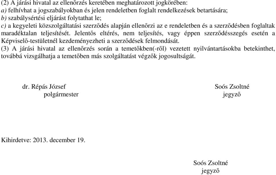 Jelentős eltérés, nem teljesítés, vagy éppen szerződésszegés esetén a Képviselő-testületnél kezdeményezheti a szerződések felmondását.