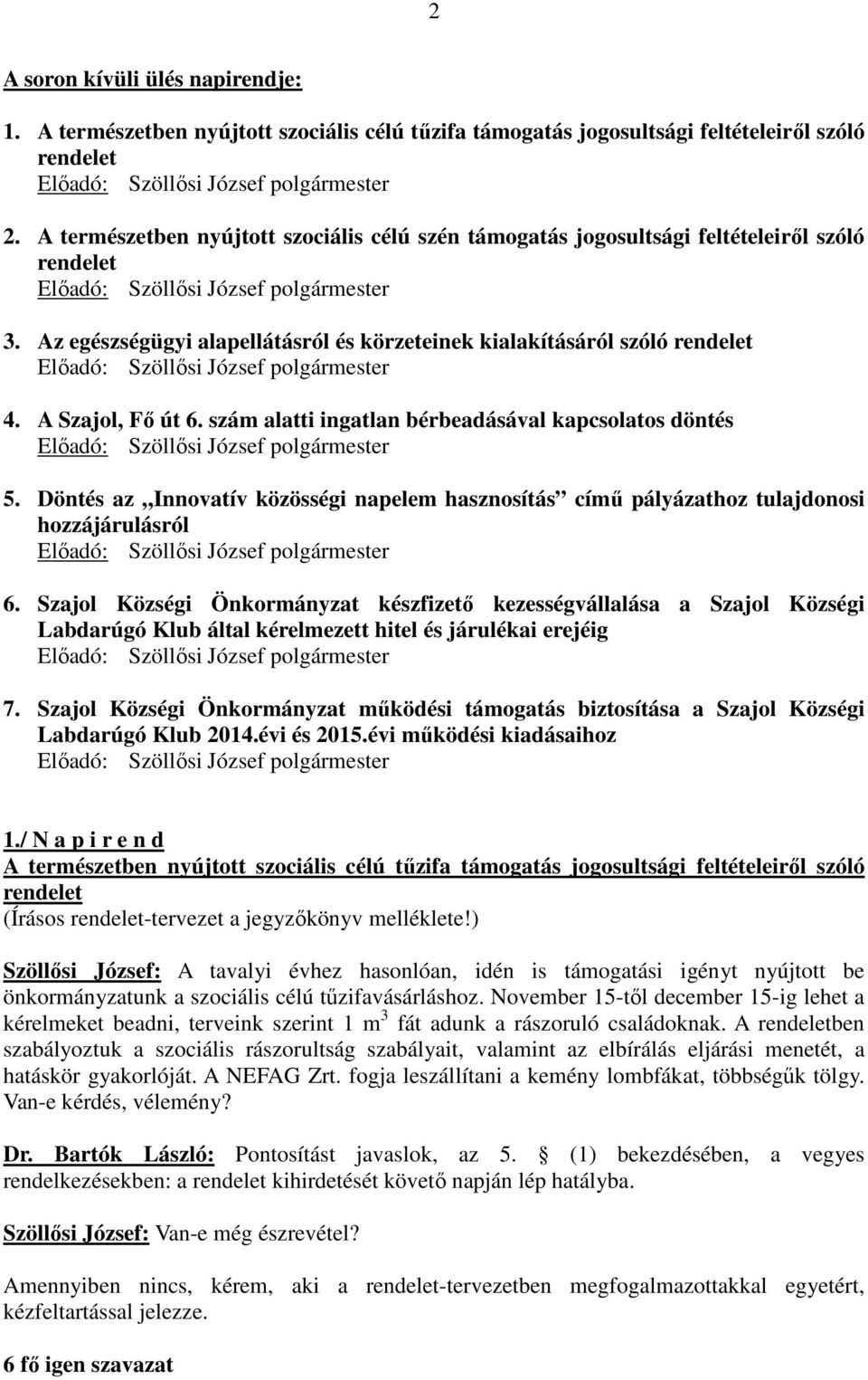 szám alatti ingatlan bérbeadásával kapcsolatos döntés 5. Döntés az Innovatív közösségi napelem hasznosítás című pályázathoz tulajdonosi hozzájárulásról 6.