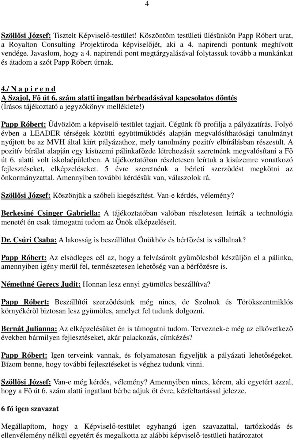 szám alatti ingatlan bérbeadásával kapcsolatos döntés (Írásos tájékoztató a jegyzőkönyv melléklete!) Papp Róbert: Üdvözlöm a képviselő-testület tagjait. Cégünk fő profilja a pályázatírás.