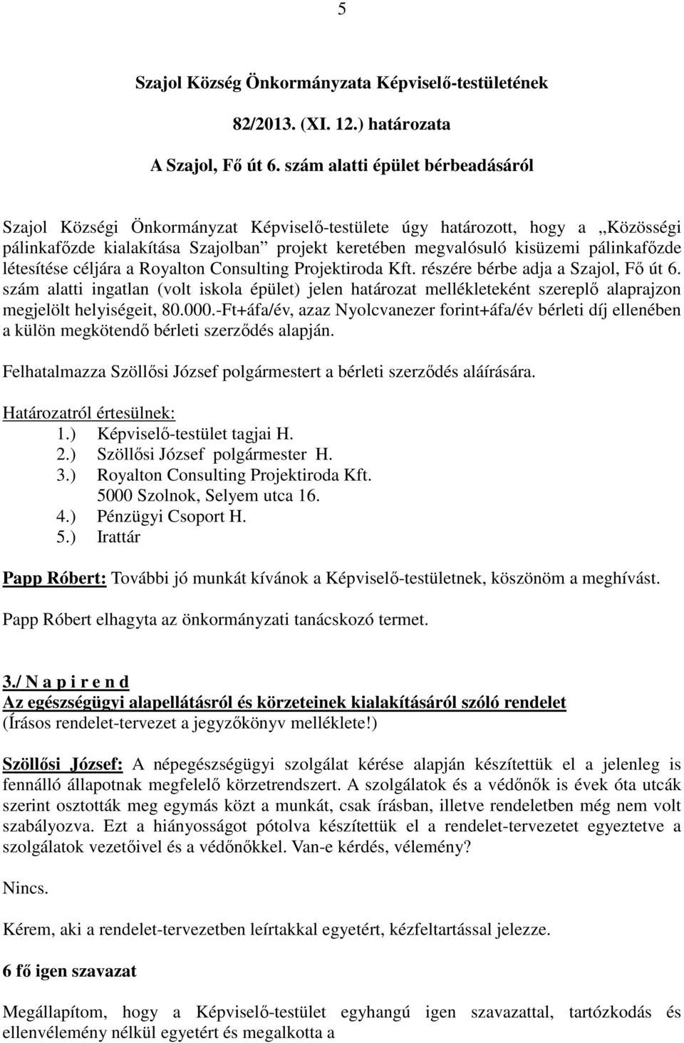 pálinkafőzde létesítése céljára a Royalton Consulting Projektiroda Kft. részére bérbe adja a Szajol, Fő út 6.