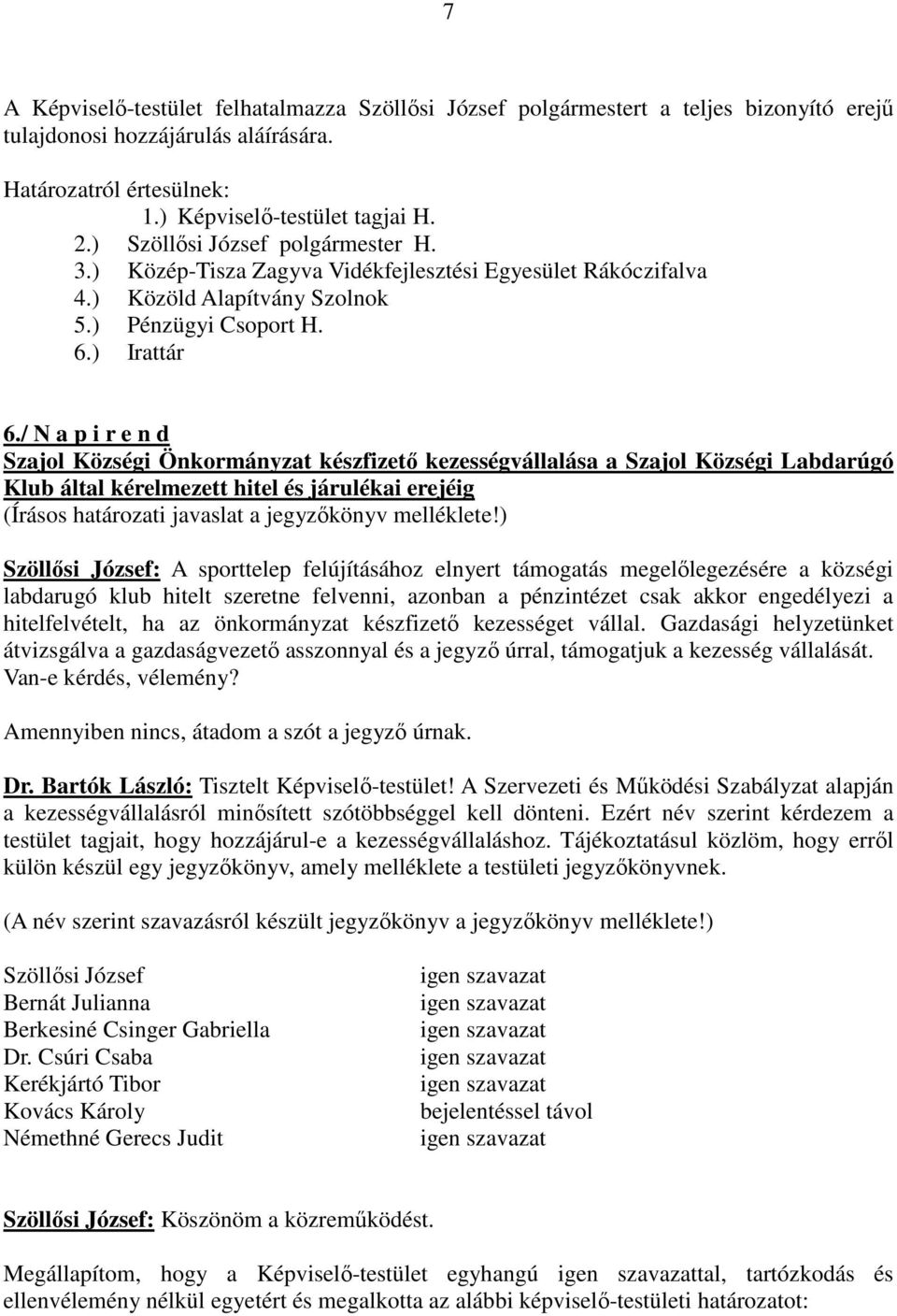 / N a p i r e n d Szajol Községi Önkormányzat készfizető kezességvállalása a Szajol Községi Labdarúgó Klub által kérelmezett hitel és járulékai erejéig (Írásos határozati javaslat a jegyzőkönyv