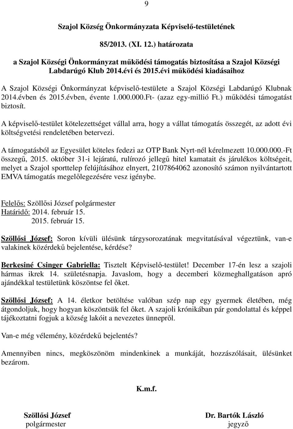 ) működési támogatást biztosít. A képviselő-testület kötelezettséget vállal arra, hogy a vállat támogatás összegét, az adott évi költségvetési rendeletében betervezi.