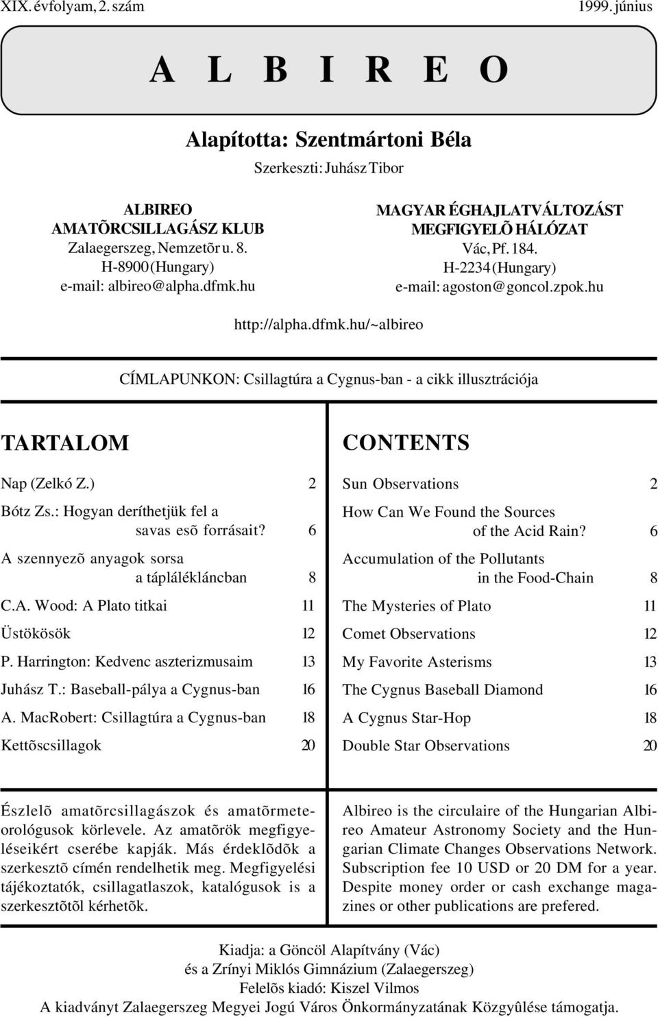 ) 2 Bótz Zs.: Hogyan deríthetjük fel a savas esõ forrásait? 6 A szennyezõ anyagok sorsa a táplálékláncban 8 C.A. Wood: A Plato titkai 11 Üstökösök 12 P. Harrington: Kedvenc aszterizmusaim 13 Juhász T.