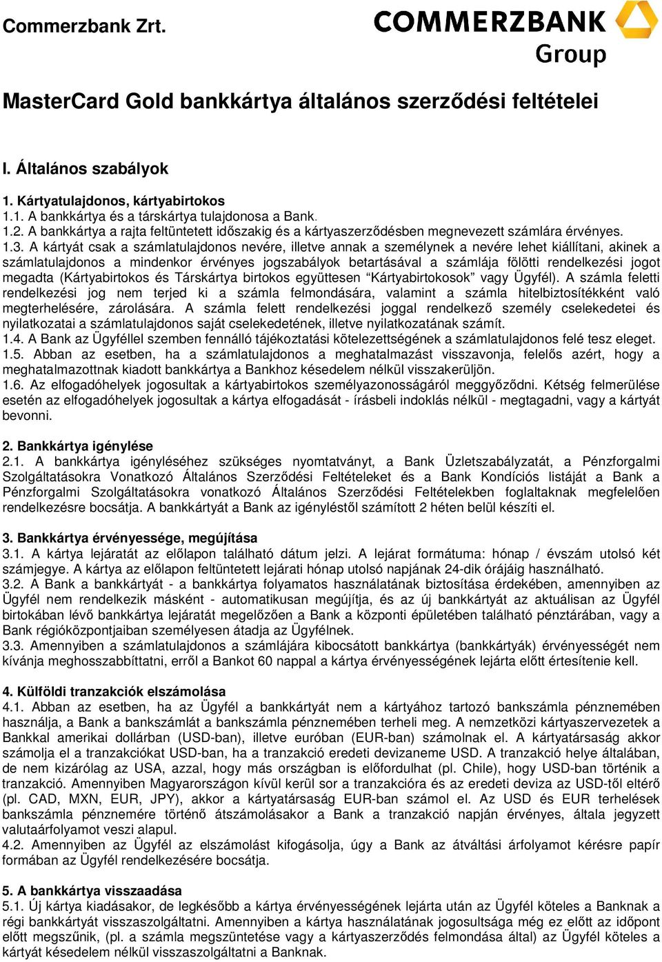 A kártyát csak a számlatulajdonos nevére, illetve annak a személynek a nevére lehet kiállítani, akinek a számlatulajdonos a mindenkor érvényes jogszabályok betartásával a számlája fölötti