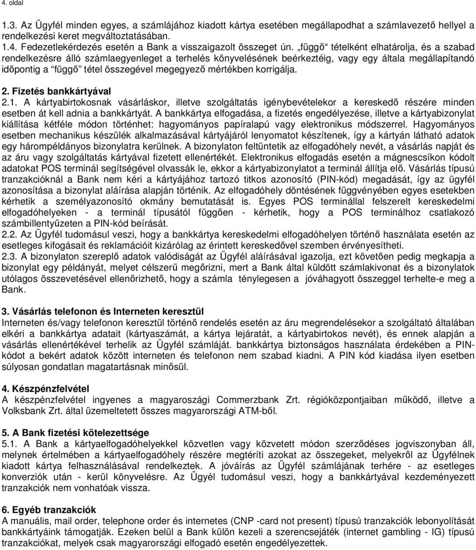 mértékben korrigálja. 2. Fizetés bankkártyával 2.1. A kártyabirtokosnak vásárláskor, illetve szolgáltatás igénybevételekor a kereskedő részére minden esetben át kell adnia a bankkártyát.