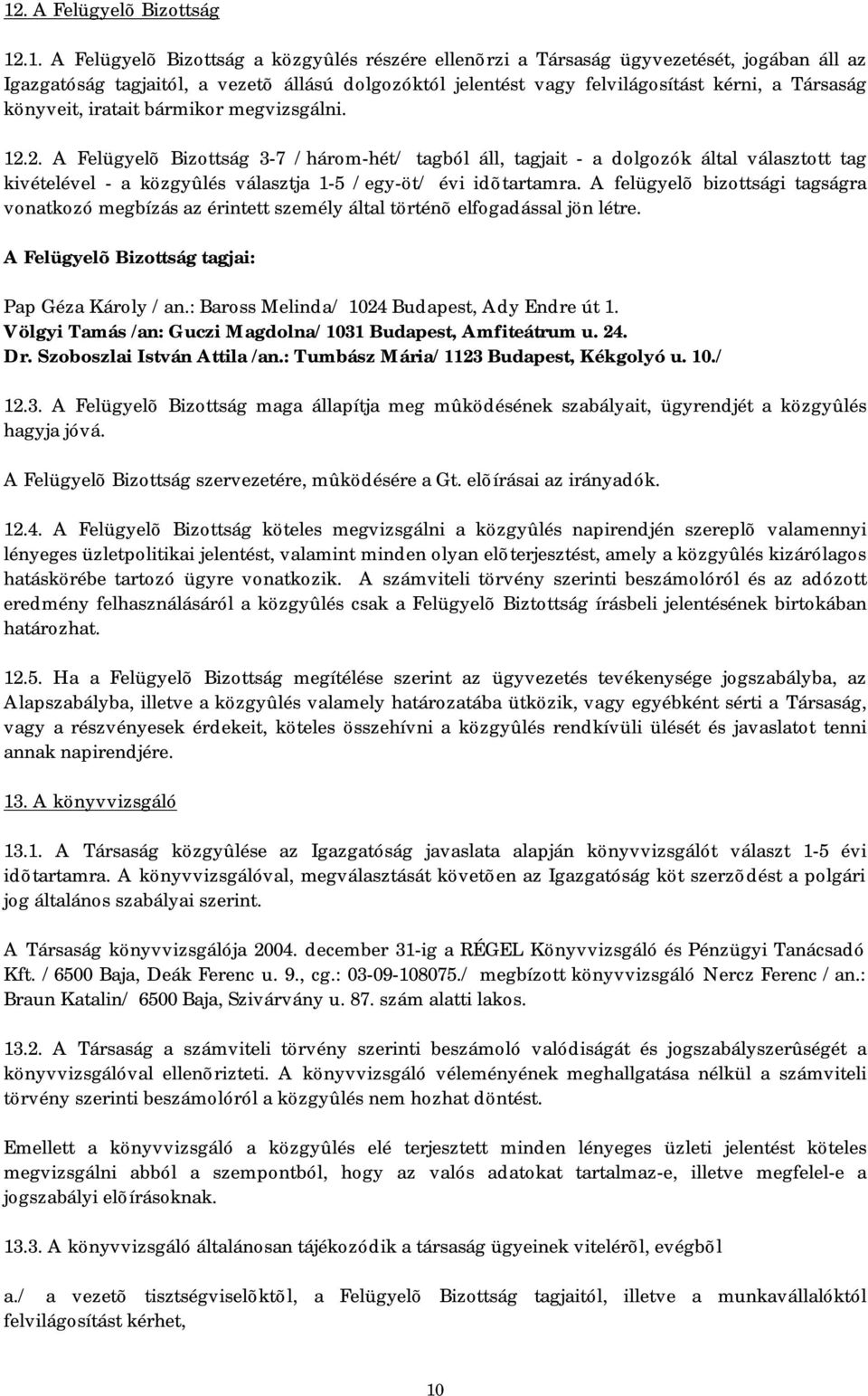 2. A Felügyelõ Bizottság 3-7 /három-hét/ tagból áll, tagjait - a dolgozók által választott tag kivételével - a közgyûlés választja 1-5 /egy-öt/ évi idõtartamra.