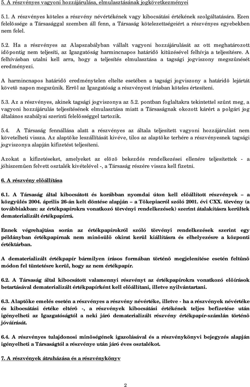 Ha a részvényes az Alapszabályban vállalt vagyoni hozzájárulását az ott meghatározott idõpontig nem teljesíti, az Igazgatóság harmincnapos határidõ kitûzésével felhívja a teljesítésre.