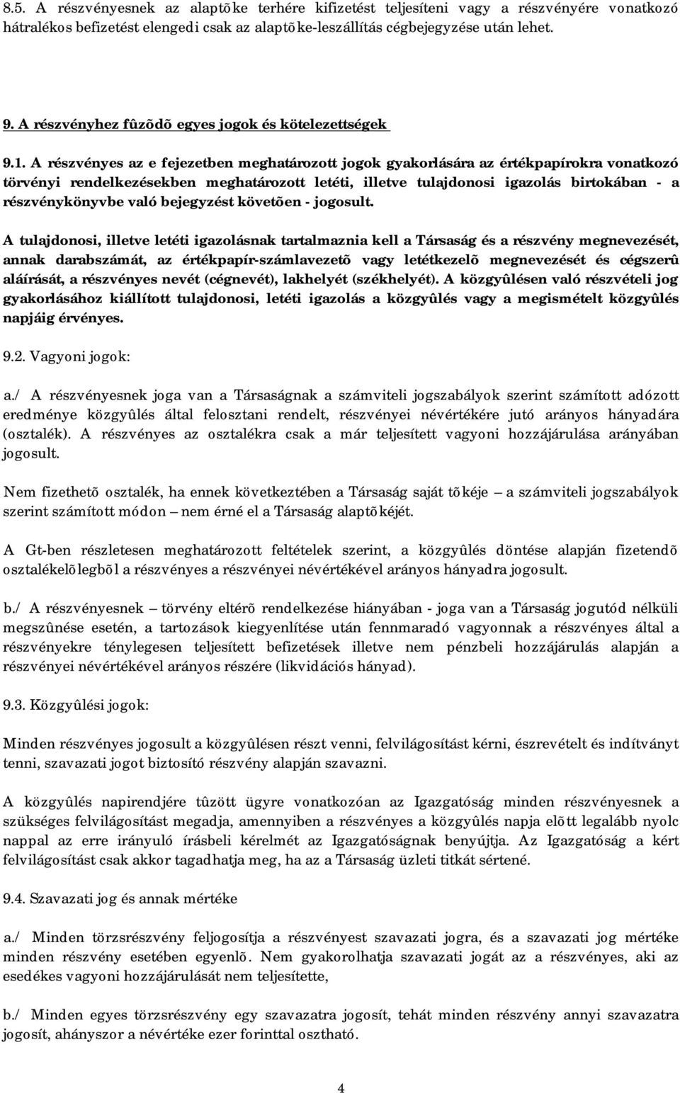 A részvényes az e fejezetben meghatározott jogok gyakorlására az értékpapírokra vonatkozó törvényi rendelkezésekben meghatározott letéti, illetve tulajdonosi igazolás birtokában - a részvénykönyvbe