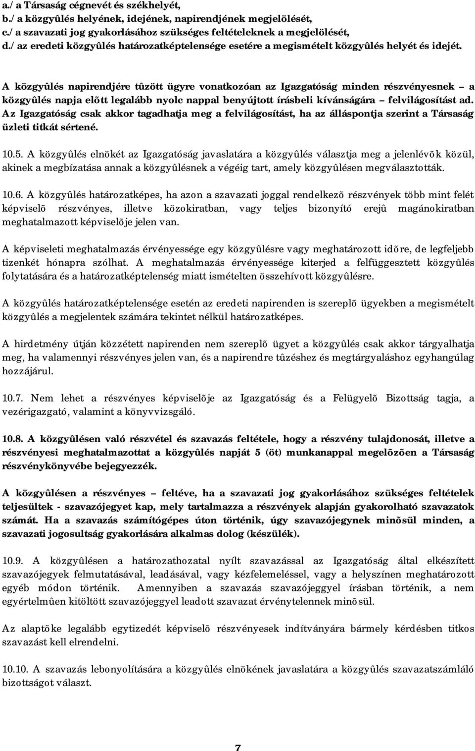 A közgyûlés napirendjére tûzött ügyre vonatkozóan az Igazgatóság minden részvényesnek a közgyûlés napja elõtt legalább nyolc nappal benyújtott írásbeli kívánságára felvilágosítást ad.