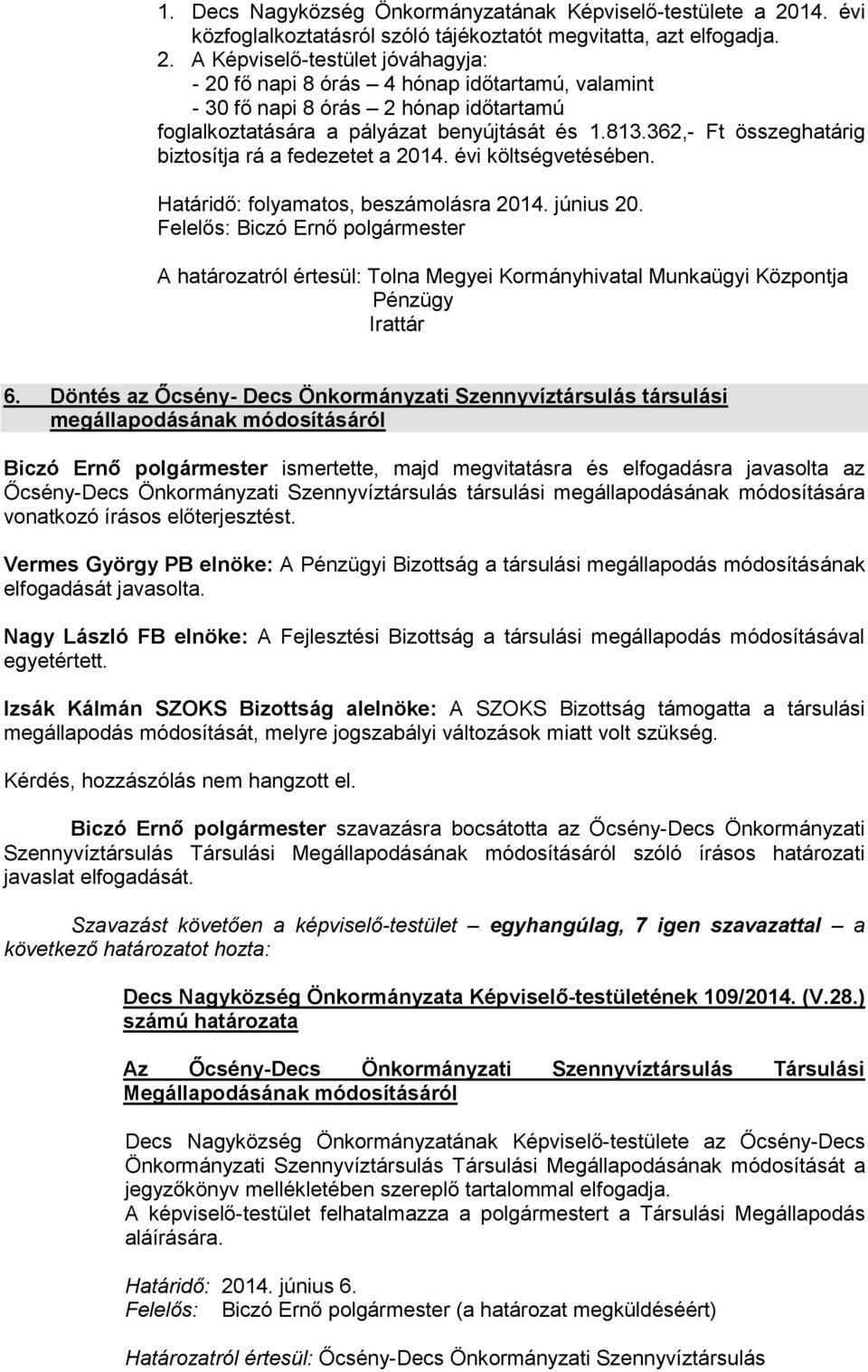 A Képviselő-testület jóváhagyja: - 20 fő napi 8 órás 4 hónap időtartamú, valamint - 30 fő napi 8 órás 2 hónap időtartamú foglalkoztatására a pályázat benyújtását és 1.813.